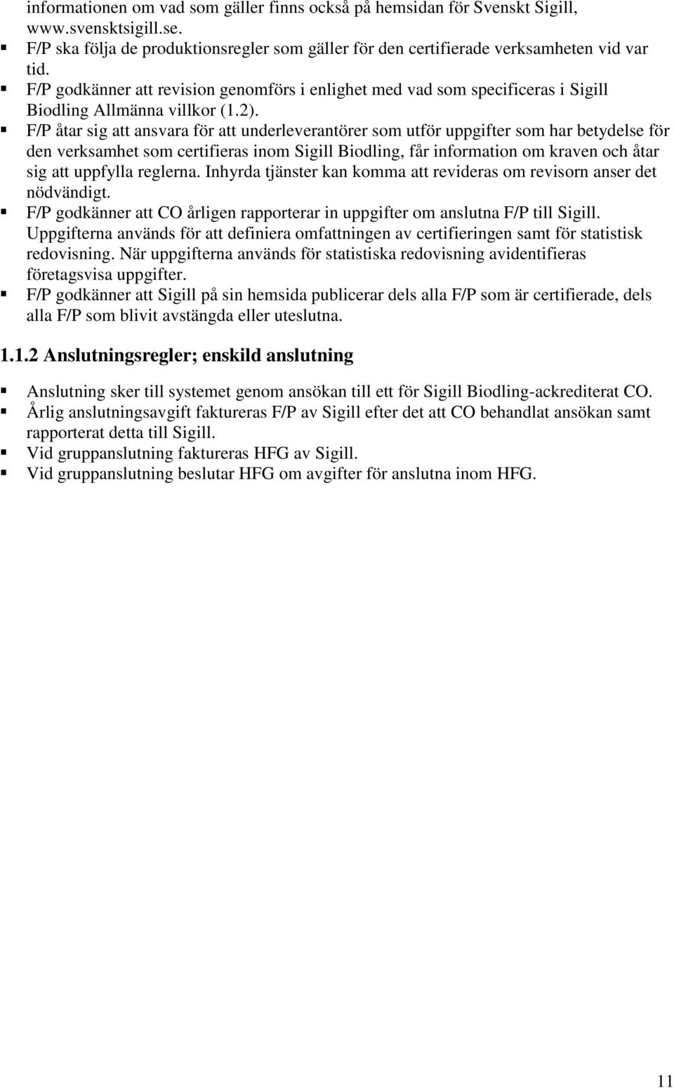 F/P åtar sig att ansvara för att underleverantörer som utför uppgifter som har betydelse för den verksamhet som certifieras inom Sigill Biodling, får information om kraven och åtar sig att uppfylla