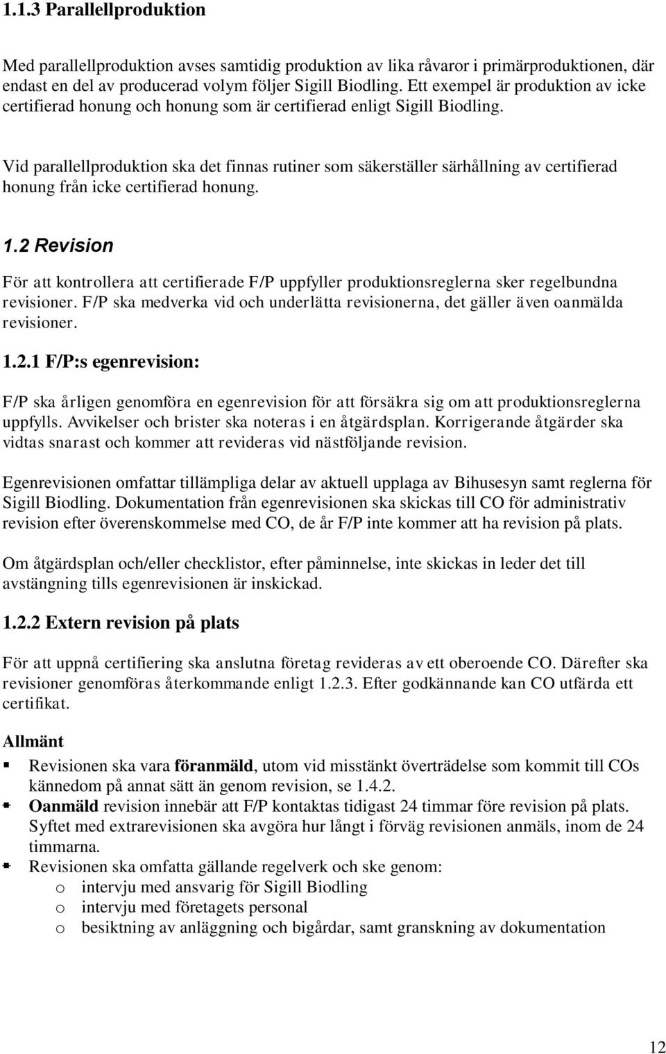 Vid parallellproduktion ska det finnas rutiner som säkerställer särhållning av certifierad honung från icke certifierad honung. 1.