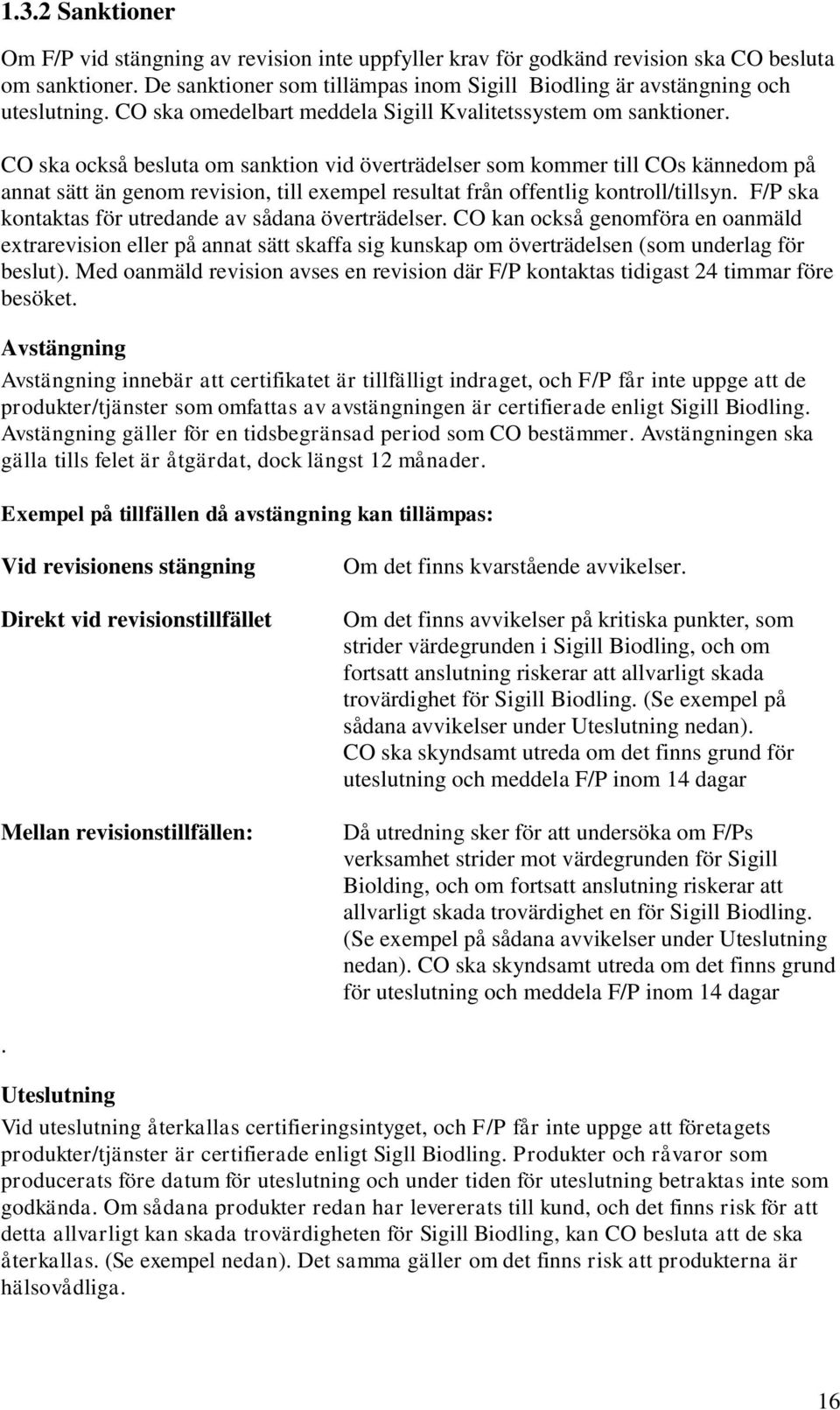 CO ska också besluta om sanktion vid överträdelser som kommer till COs kännedom på annat sätt än genom revision, till exempel resultat från offentlig kontroll/tillsyn.