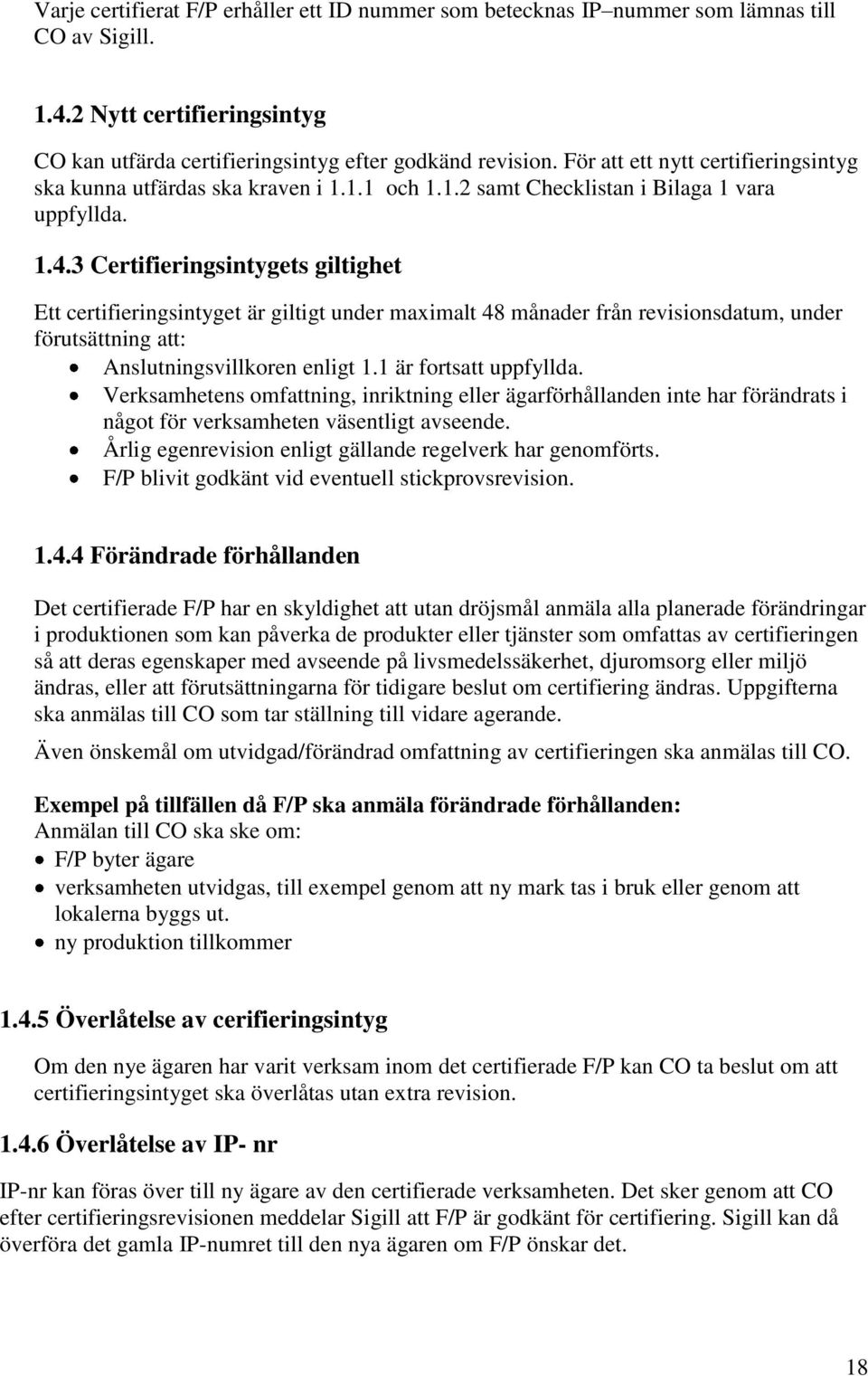 3 Certifieringsintygets giltighet Ett certifieringsintyget är giltigt under maximalt 48 månader från revisionsdatum, under förutsättning att: Anslutningsvillkoren enligt 1.1 är fortsatt uppfyllda.