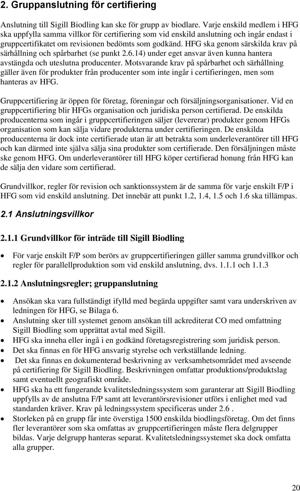 HFG ska genom särskilda krav på särhållning och spårbarhet (se punkt 2.6.14) under eget ansvar även kunna hantera avstängda och uteslutna producenter.