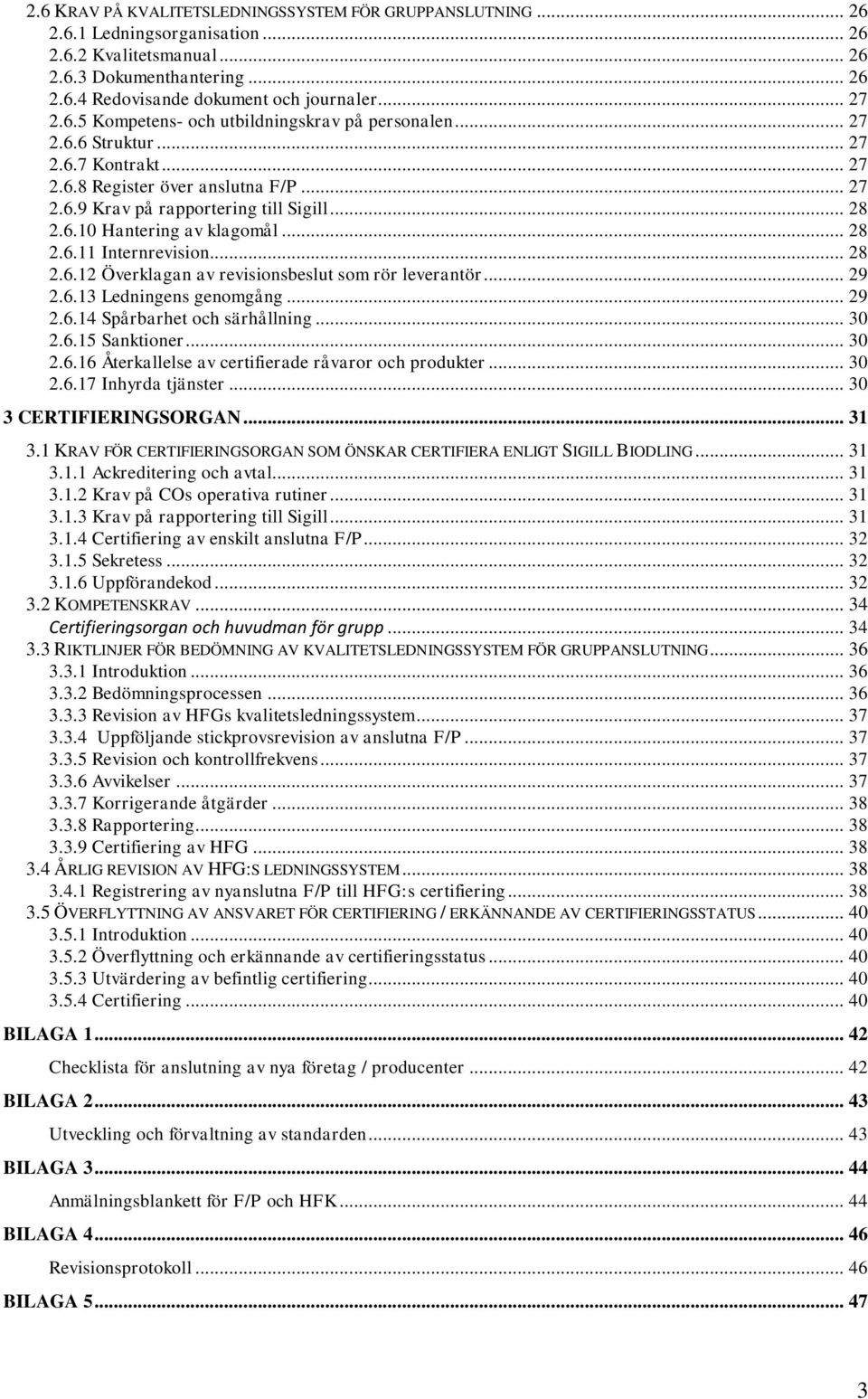 .. 28 2.6.11 Internrevision... 28 2.6.12 Överklagan av revisionsbeslut som rör leverantör... 29 2.6.13 Ledningens genomgång... 29 2.6.14 Spårbarhet och särhållning... 30 2.6.15 Sanktioner... 30 2.6.16 Återkallelse av certifierade råvaror och produkter.