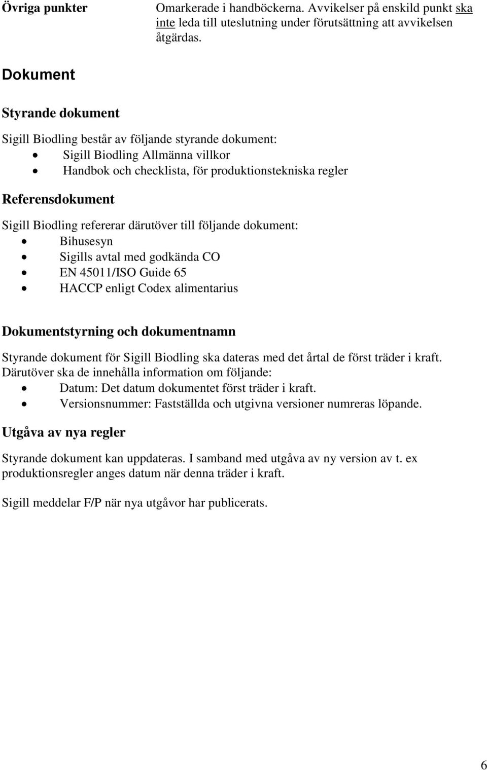 Biodling refererar därutöver till följande dokument: Bihusesyn Sigills avtal med godkända CO EN 45011/ISO Guide 65 HACCP enligt Codex alimentarius Dokumentstyrning och dokumentnamn Styrande dokument