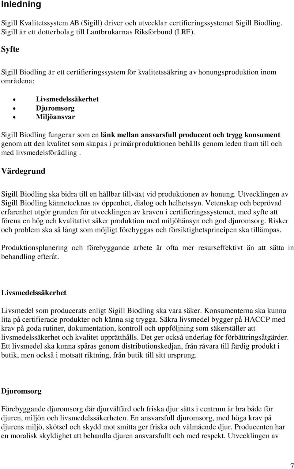 ansvarsfull producent och trygg konsument genom att den kvalitet som skapas i primärproduktionen behålls genom leden fram till och med livsmedelsförädling.