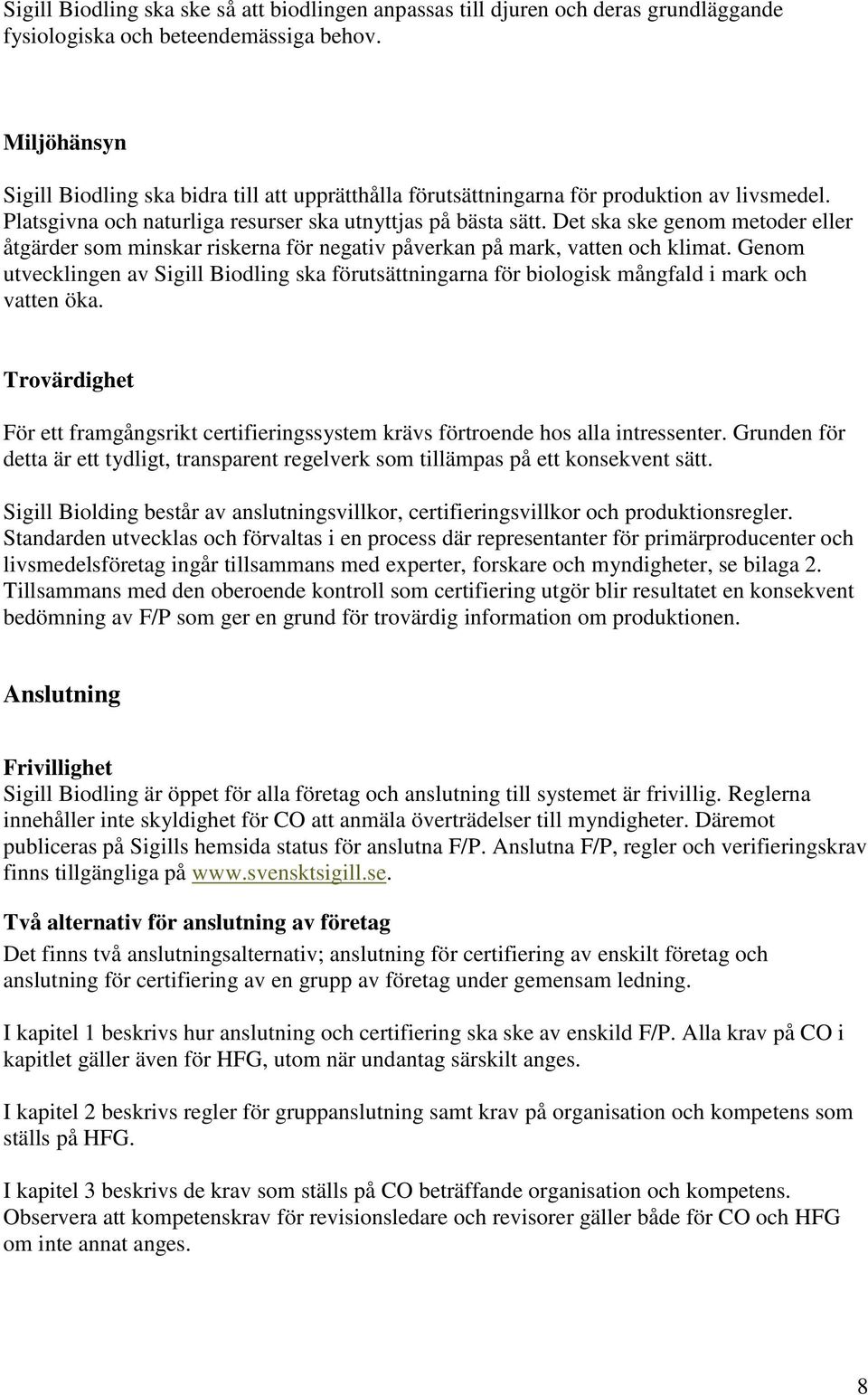 Det ska ske genom metoder eller åtgärder som minskar riskerna för negativ påverkan på mark, vatten och klimat.