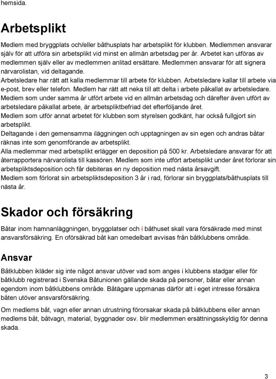 Arbetsledare har rätt att kalla medlemmar till arbete för klubben. Arbetsledare kallar till arbete via e post, brev eller telefon.