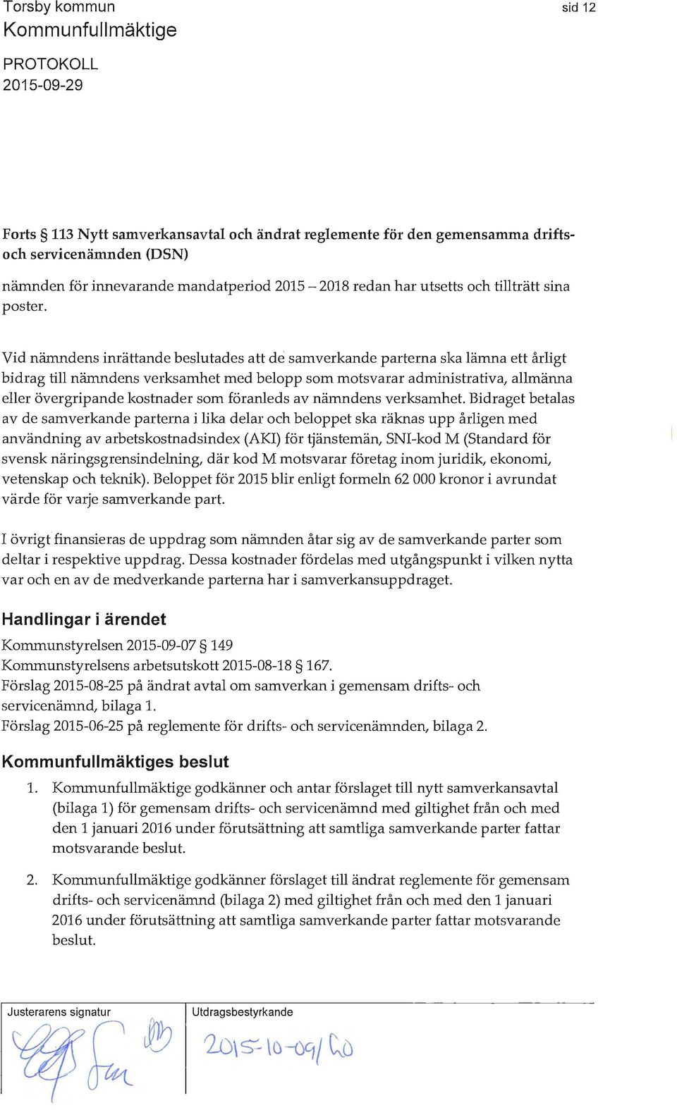 Vid nämndens inrättande beslutades att de samverkande parterna ska lämna ett årligt bidrag till nämndens verksamhet med belopp som motsvarar administrativa, allmänna eller övergripande kostnader som