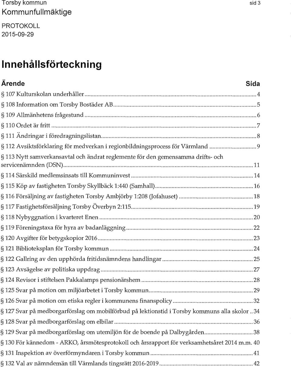 .. 9 113 Nytt samverkansavtal och ändrat reglemente för den gemensamma drifts- och servicenämnden (DSN)... 11 114 Särskild medlemsinsats till Kommuninvest.