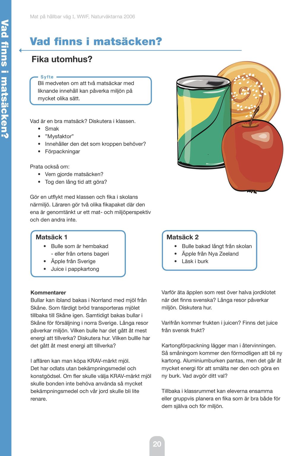 Läraren gör två olika fikapaket där den ena är genomtänkt ur ett mat- och miljöperspektiv och den andra inte.