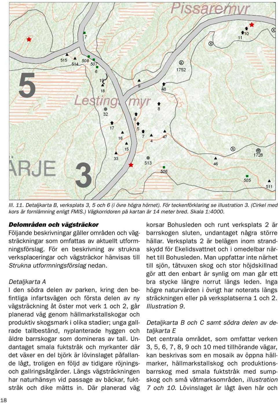 För en beskrivning av strukna verksplaceringar och vägsträckor hänvisas till Strukna utformningsförslag nedan.