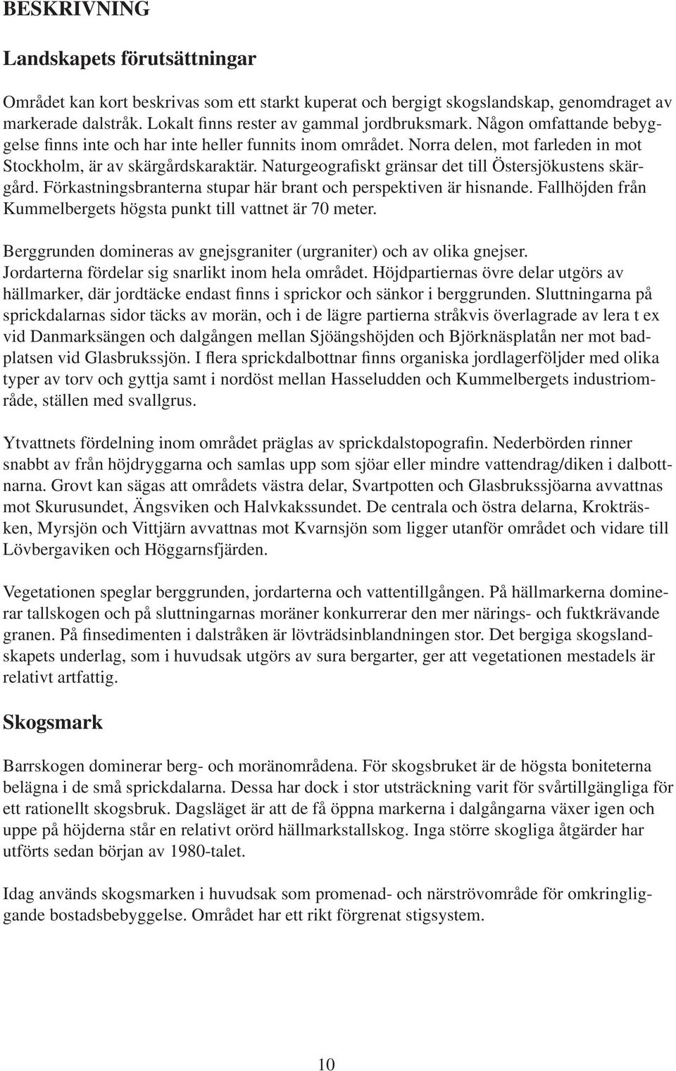 Naturgeografiskt gränsar det till Östersjökustens skärgård. Förkastningsbranterna stupar här brant och perspektiven är hisnande. Fallhöjden från Kummelbergets högsta punkt till vattnet är 70 meter.