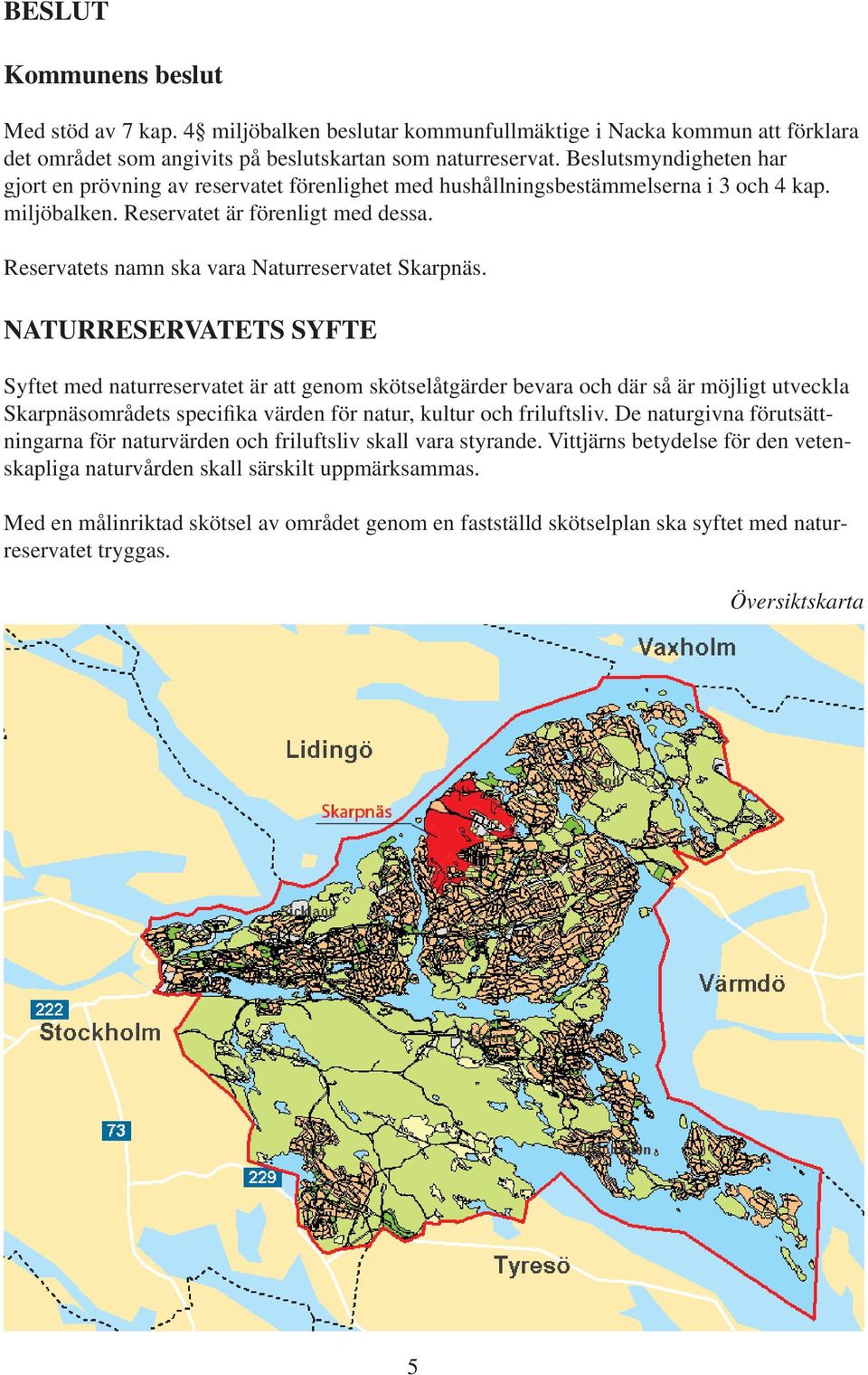 Reservatets namn ska vara Naturreservatet Skarpnäs.
