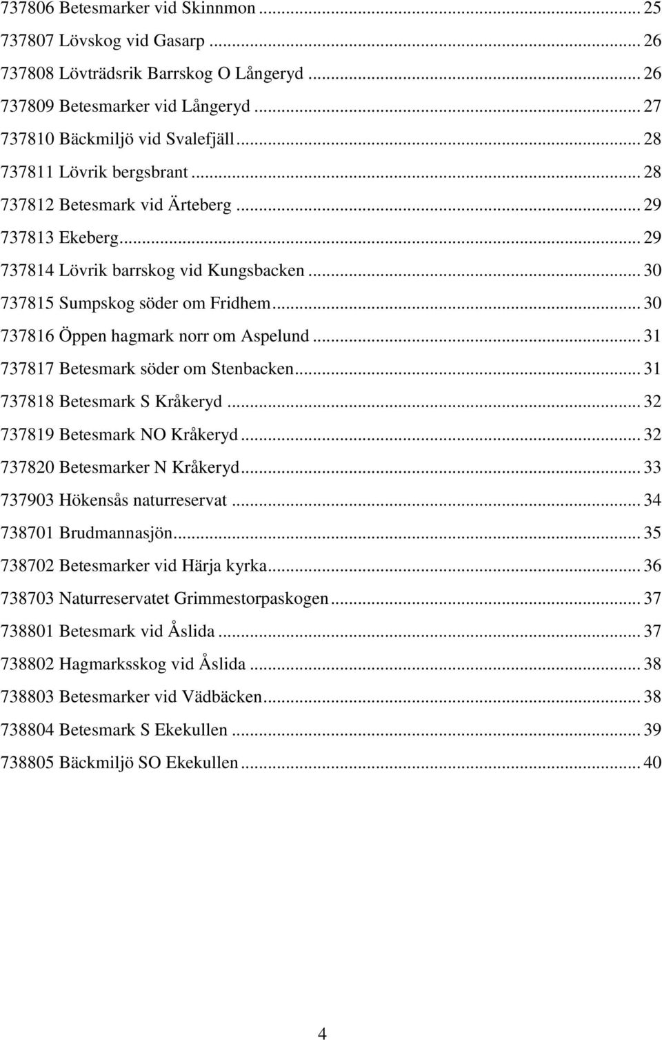 .. 30 737816 Öppen hagmark norr om Aspelund... 31 737817 Betesmark söder om Stenbacken... 31 737818 Betesmark S Kråkeryd... 32 737819 Betesmark NO Kråkeryd... 32 737820 Betesmarker N Kråkeryd.