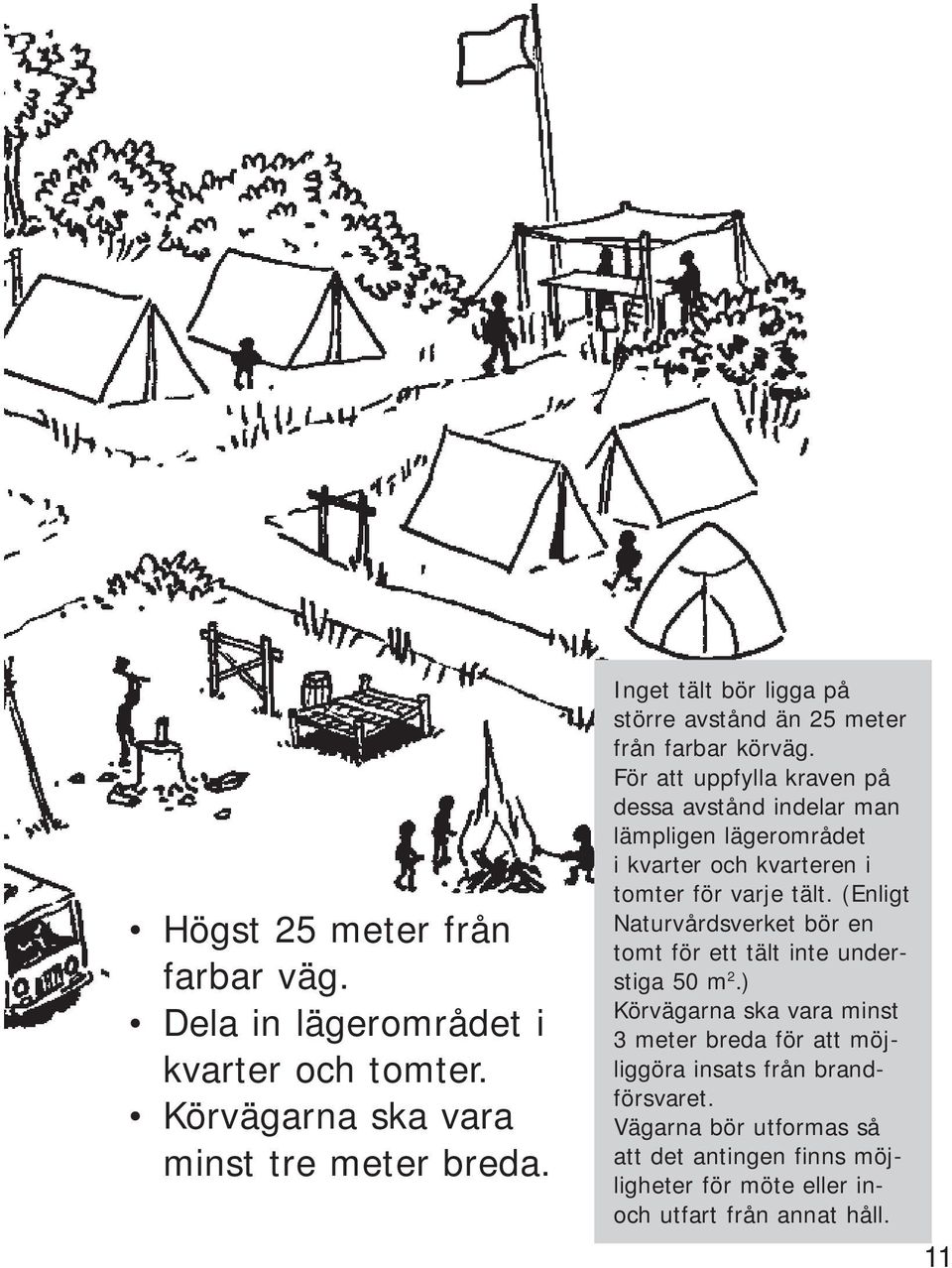 För att uppfylla kraven på dessa avstånd indelar man lämpligen lägerområdet i kvarter och kvarteren i tomter för varje tält.