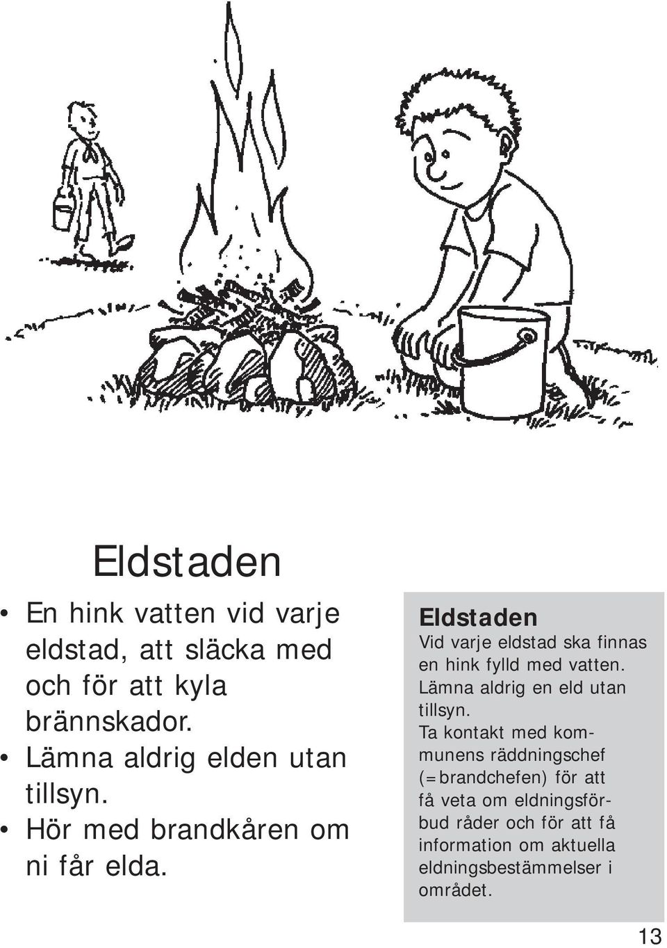 Eldstaden Vid varje eldstad ska finnas en hink fylld med vatten. Lämna aldrig en eld utan tillsyn.