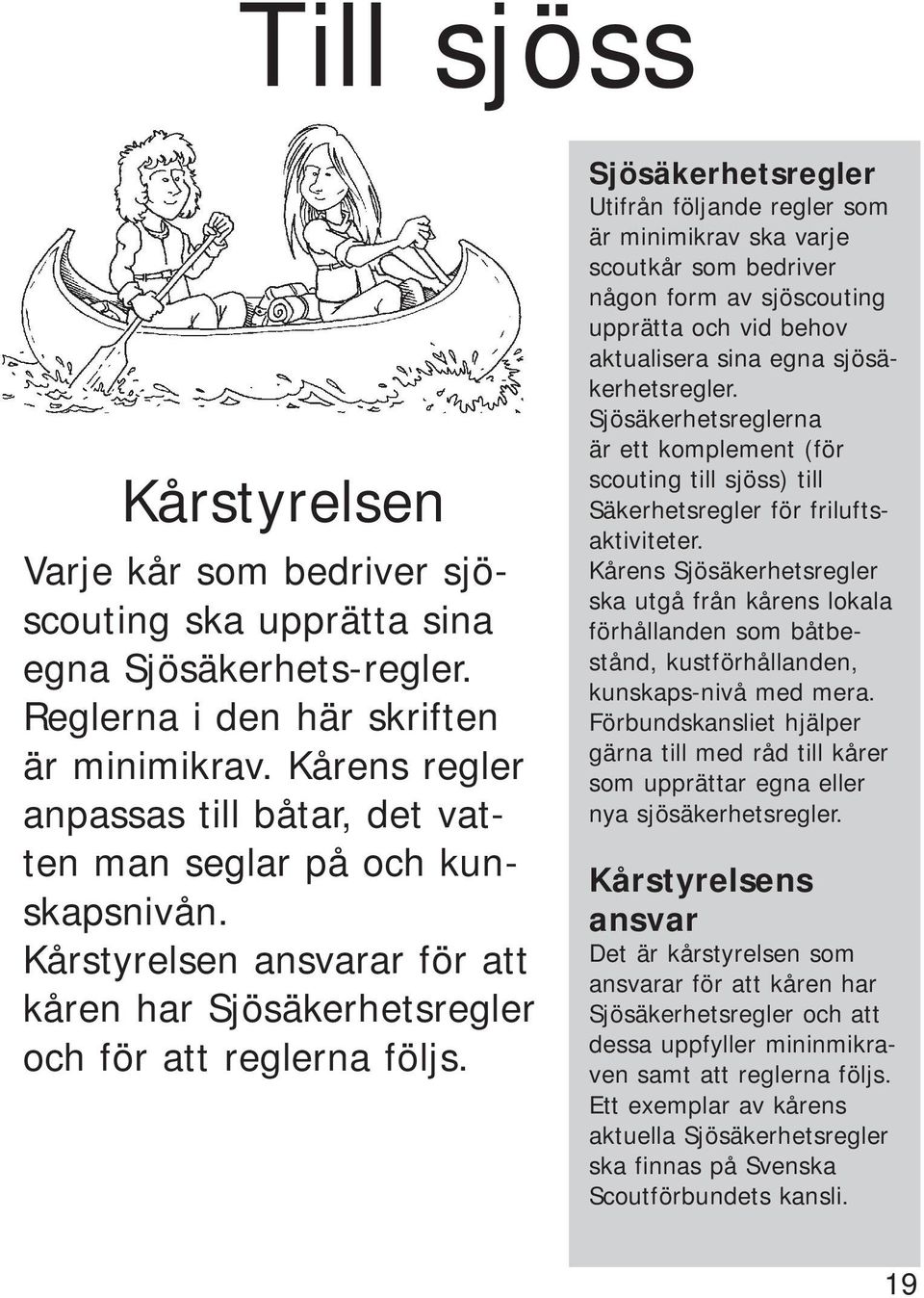 Sjösäkerhetsregler Utifrån följande regler som är minimikrav ska varje scoutkår som bedriver någon form av sjöscouting upprätta och vid behov aktualisera sina egna sjösäkerhetsregler.