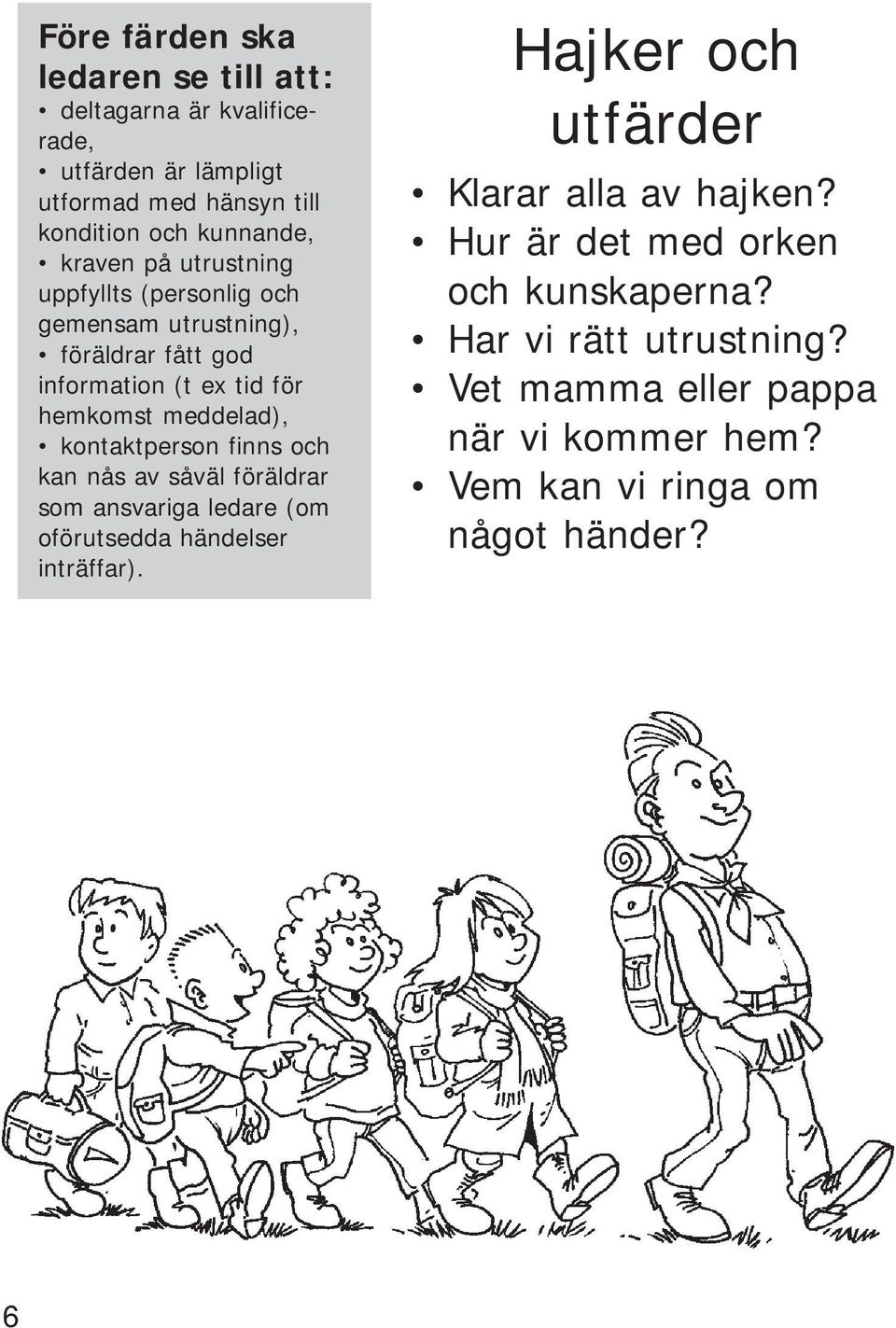 kontaktperson finns och kan nås av såväl föräldrar som ansvariga ledare (om oförutsedda händelser inträffar).