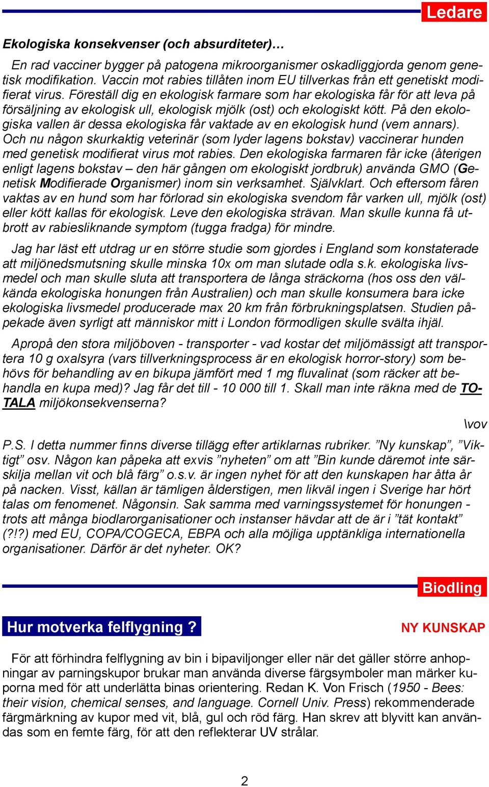 Föreställ dig en ekologisk farmare som har ekologiska får för att leva på försäljning av ekologisk ull, ekologisk mjölk (ost) och ekologiskt kött.