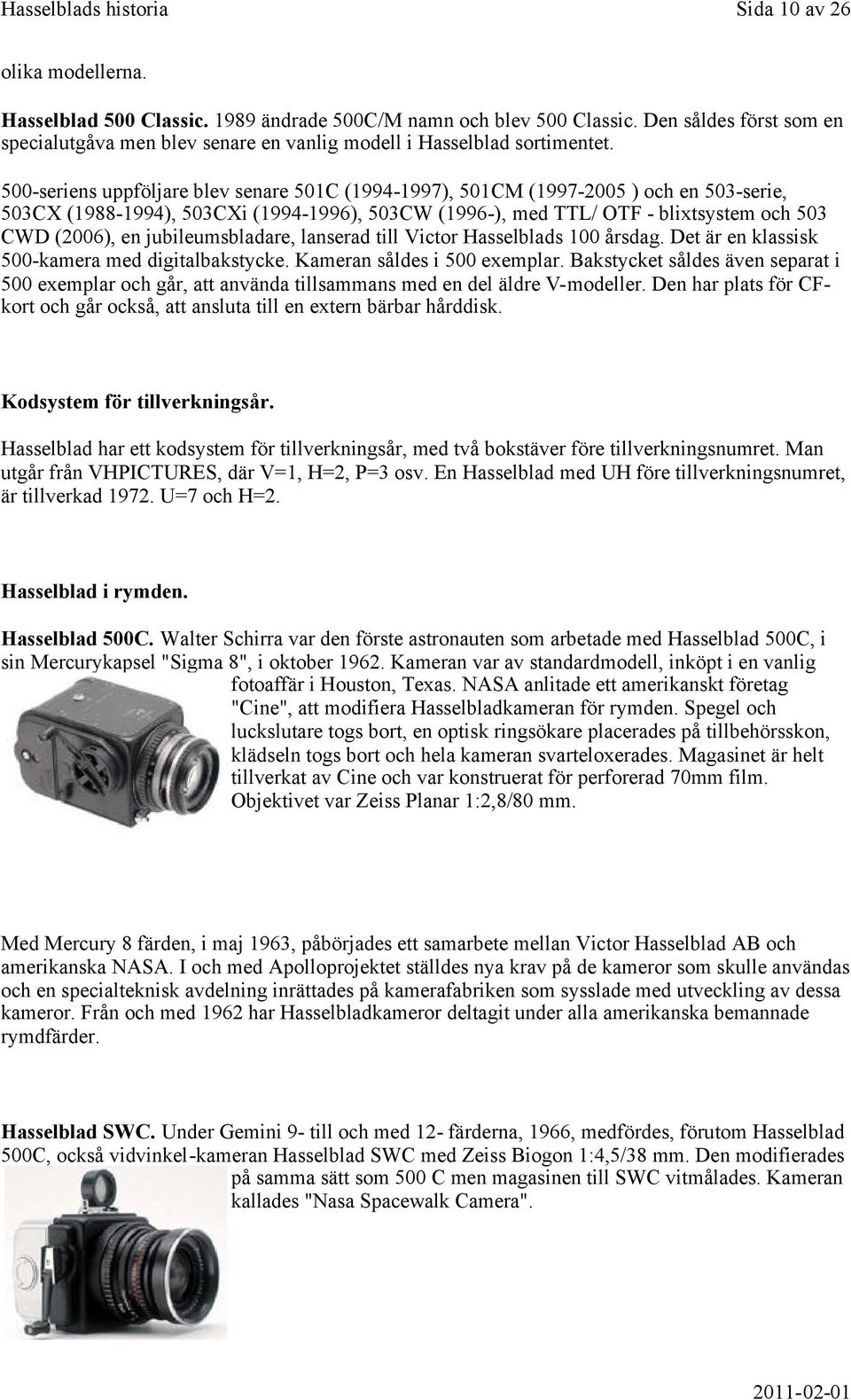 jubileumsbladare, lanserad till Victor Hasselblads 100 årsdag. Det är en klassisk 500-kamera med digitalbakstycke. Kameran såldes i 500 exemplar.