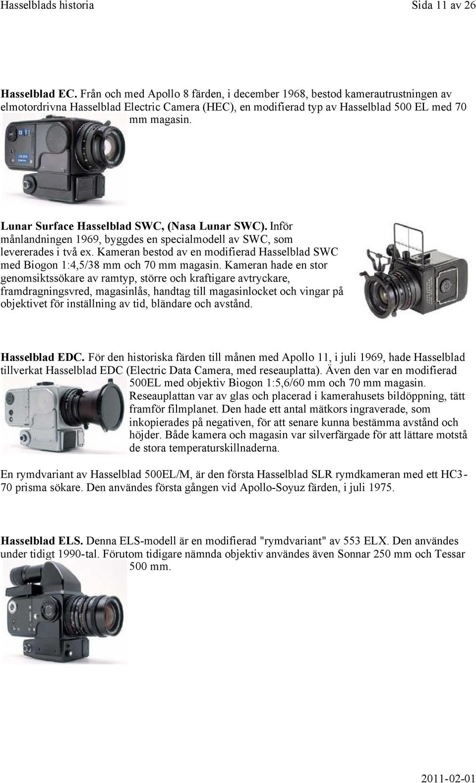 Lunar Surface Hasselblad SWC, (Nasa Lunar SWC). Inför månlandningen 1969, byggdes en specialmodell av SWC, som levererades i två ex.