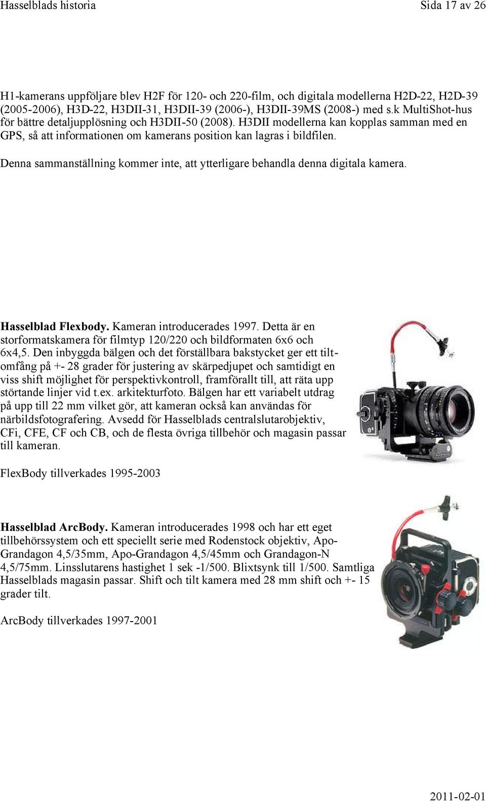 Denna sammanställning kommer inte, att ytterligare behandla denna digitala kamera. Hasselblad Flexbody. Kameran introducerades 1997.