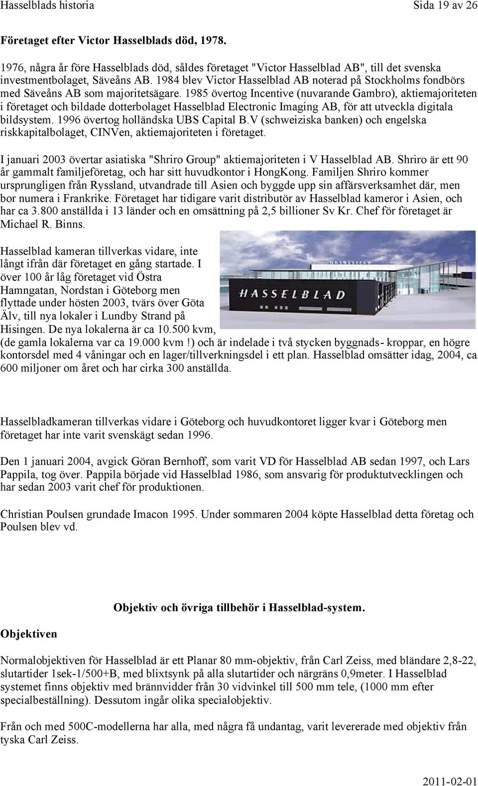 1985 övertog Incentive (nuvarande Gambro), aktiemajoriteten i företaget och bildade dotterbolaget Hasselblad Electronic Imaging AB, för att utveckla digitala bildsystem.