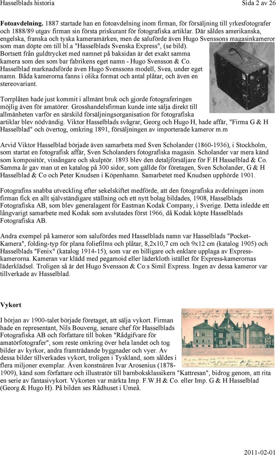 Bortsett från guldtrycket med namnet på baksidan är det exakt samma kamera som den som bar fabrikens eget namn - Hugo Svensson & Co.