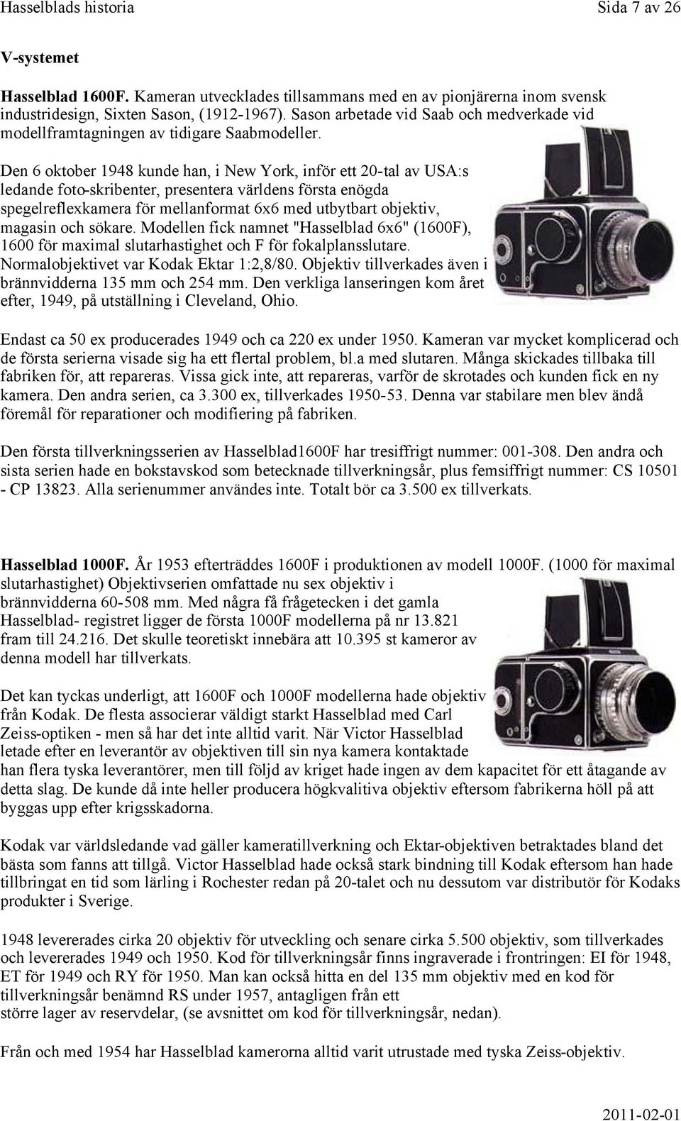 Den 6 oktober 1948 kunde han, i New York, inför ett 20-tal av USA:s ledande foto-skribenter, presentera världens första enögda spegelreflexkamera för mellanformat 6x6 med utbytbart objektiv, magasin