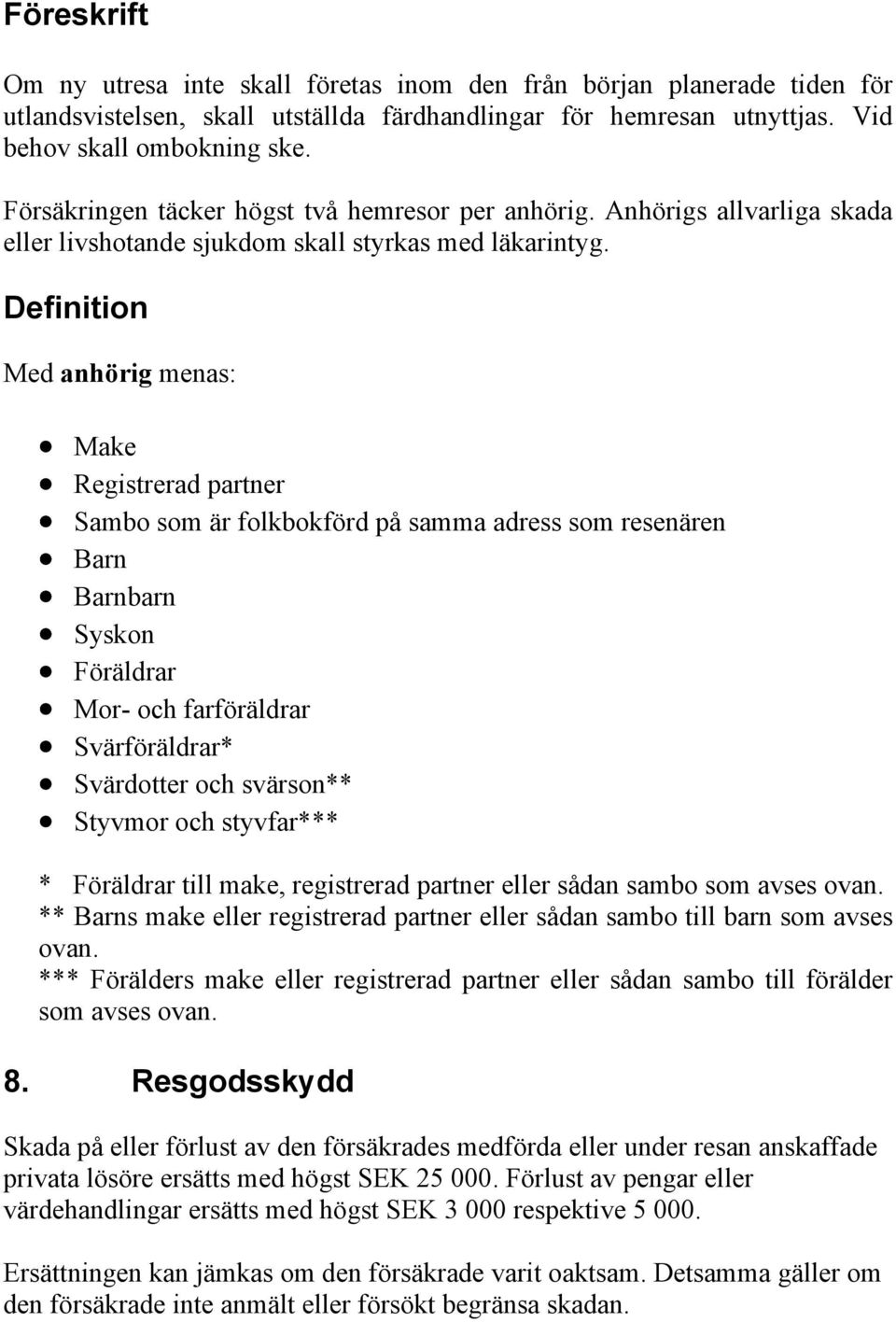 Definition Med anhörig menas: Make Registrerad partner Sambo som är folkbokförd på samma adress som resenären Barn Barnbarn Syskon Föräldrar Mor- och farföräldrar Svärföräldrar* Svärdotter och