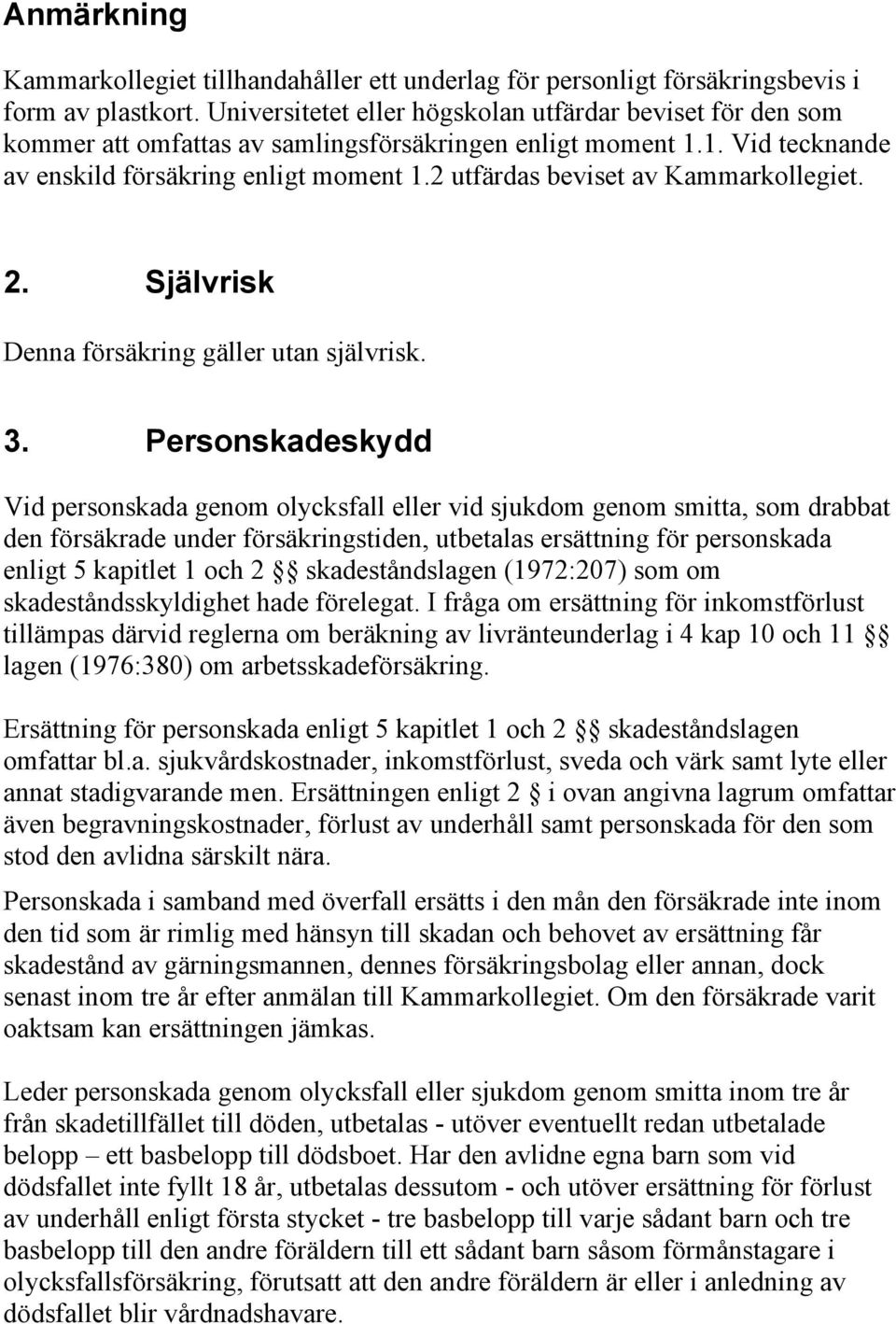 2 utfärdas beviset av Kammarkollegiet. 2. Självrisk Denna försäkring gäller utan självrisk. 3.