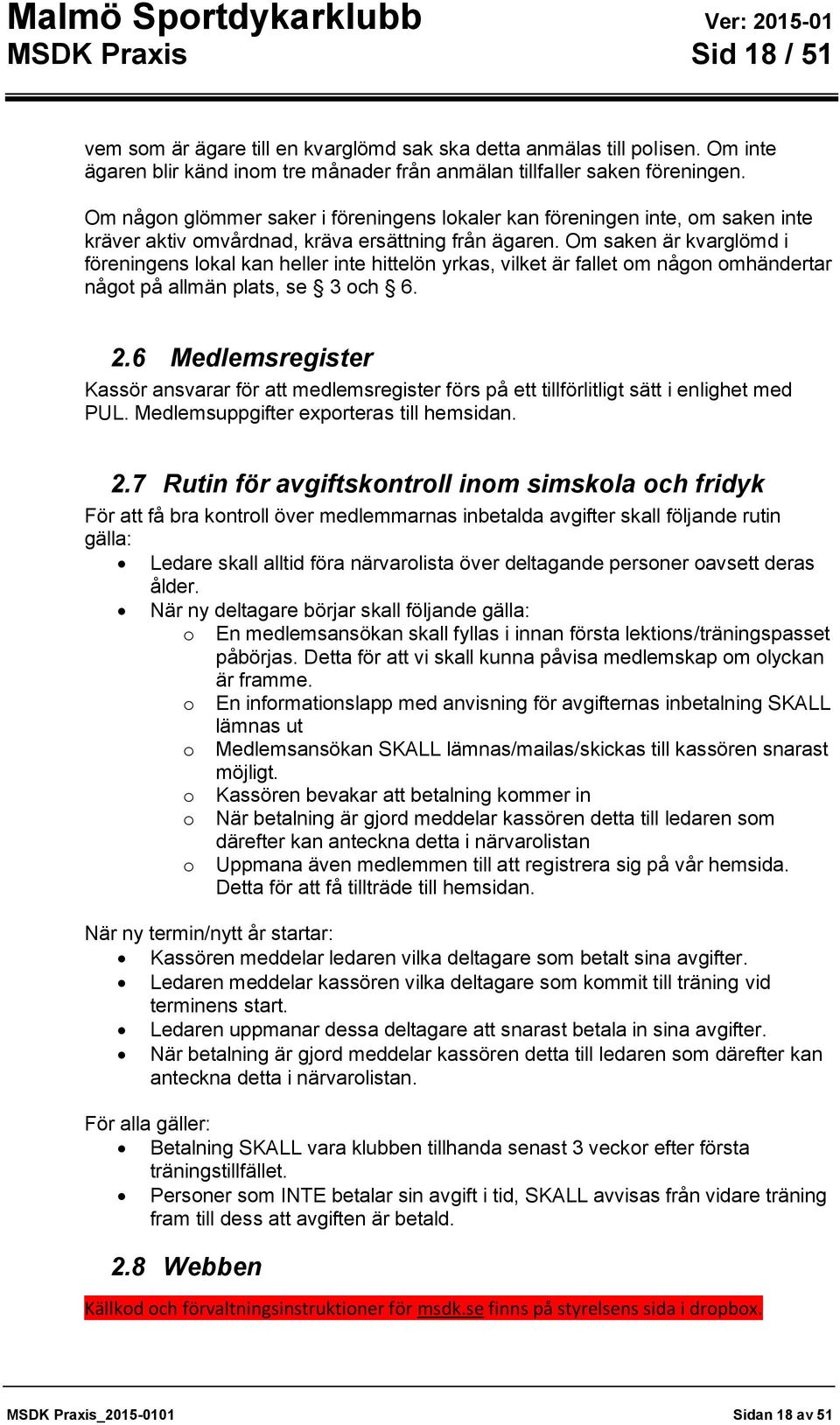 Om saken är kvarglömd i föreningens lokal kan heller inte hittelön yrkas, vilket är fallet om någon omhändertar något på allmän plats, se 3 och 6. 2.