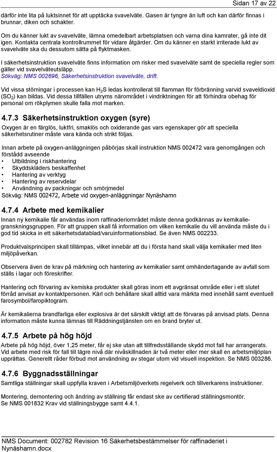 Om du känner en starkt irriterade lukt av svavelväte ska du dessutom sätta på flyktmasken.