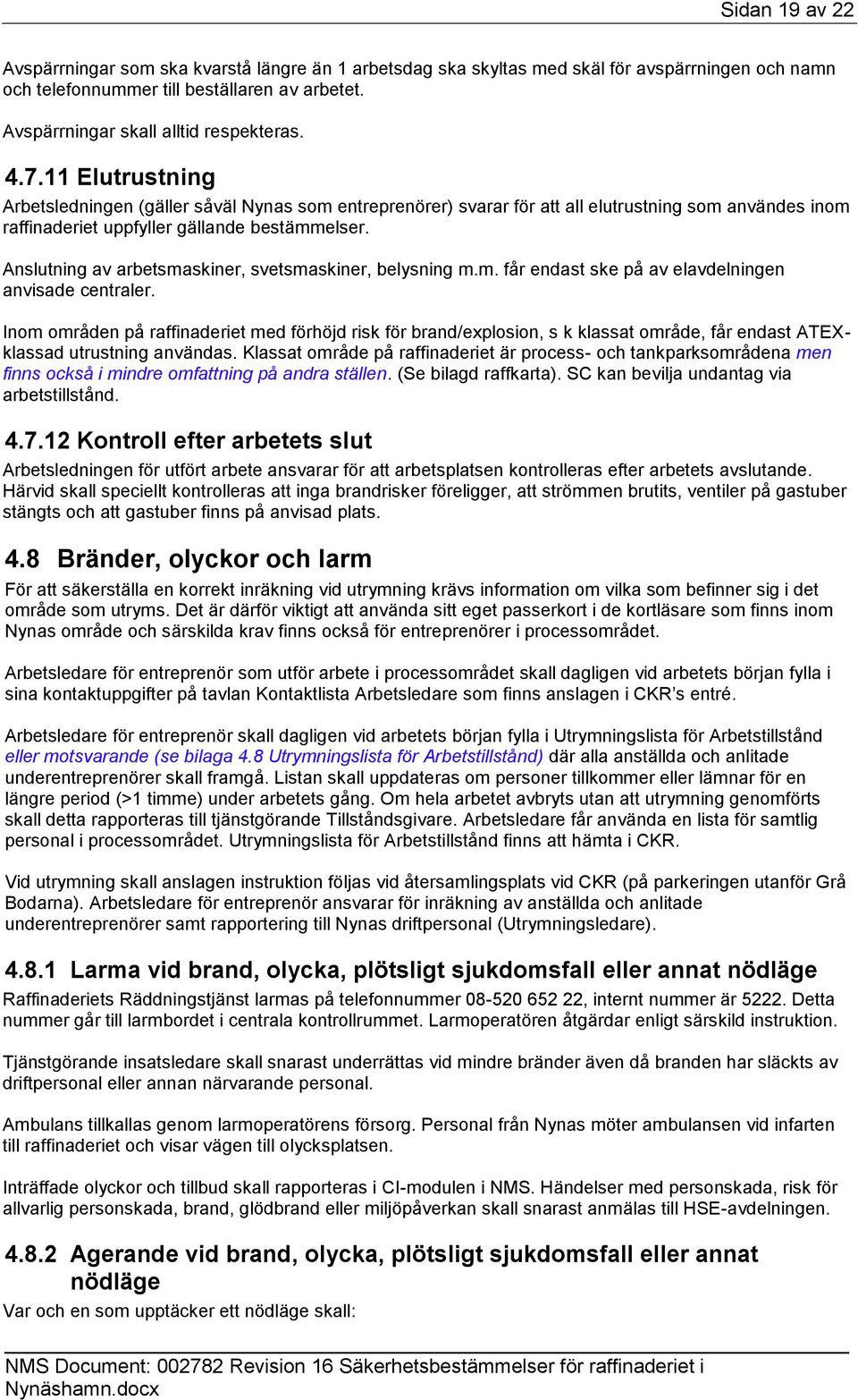 11 Elutrustning Arbetsledningen (gäller såväl Nynas som entreprenörer) svarar för att all elutrustning som användes inom raffinaderiet uppfyller gällande bestämmelser.