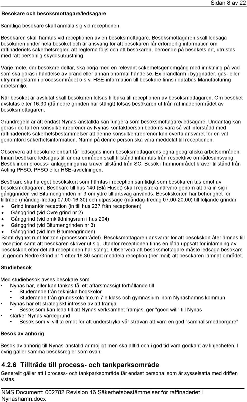 beroende på besökets art, utrustas med rätt personlig skyddsutrustning.