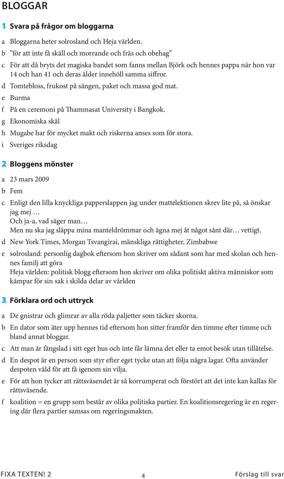 d Tomtebloss, frukost på sängen, paket och massa god mat. e Burma f På en ceremoni på Thammasat University i Bangkok. g Ekonomiska skäl h Mugabe har för mycket makt och riskerna anses som för stora.