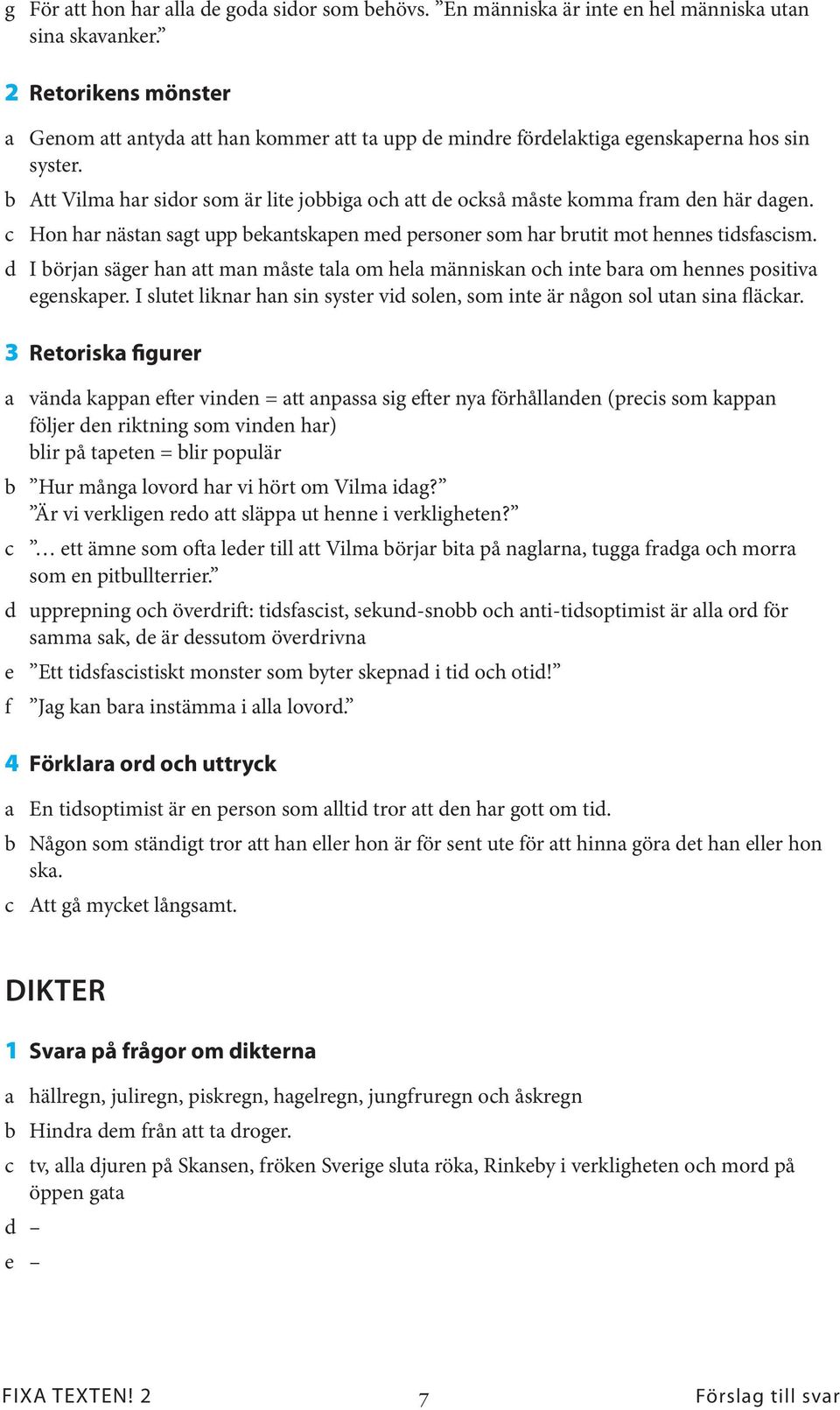 b Att Vilma har sidor som är lite jobbiga och att de också måste komma fram den här dagen. c Hon har nästan sagt upp bekantskapen med personer som har brutit mot hennes tidsfascism.