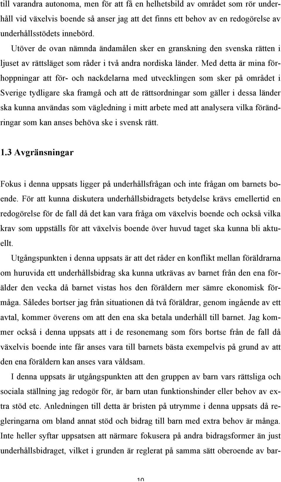 Med detta är mina förhoppningar att för- och nackdelarna med utvecklingen som sker på området i Sverige tydligare ska framgå och att de rättsordningar som gäller i dessa länder ska kunna användas som