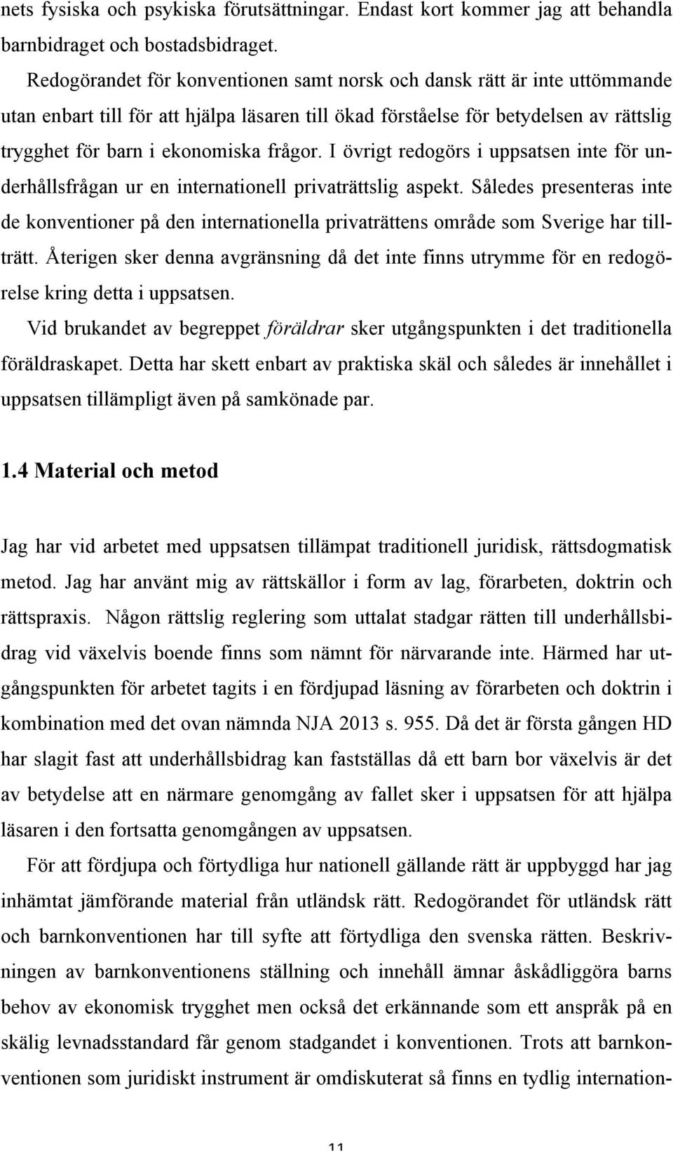 frågor. I övrigt redogörs i uppsatsen inte för underhållsfrågan ur en internationell privaträttslig aspekt.