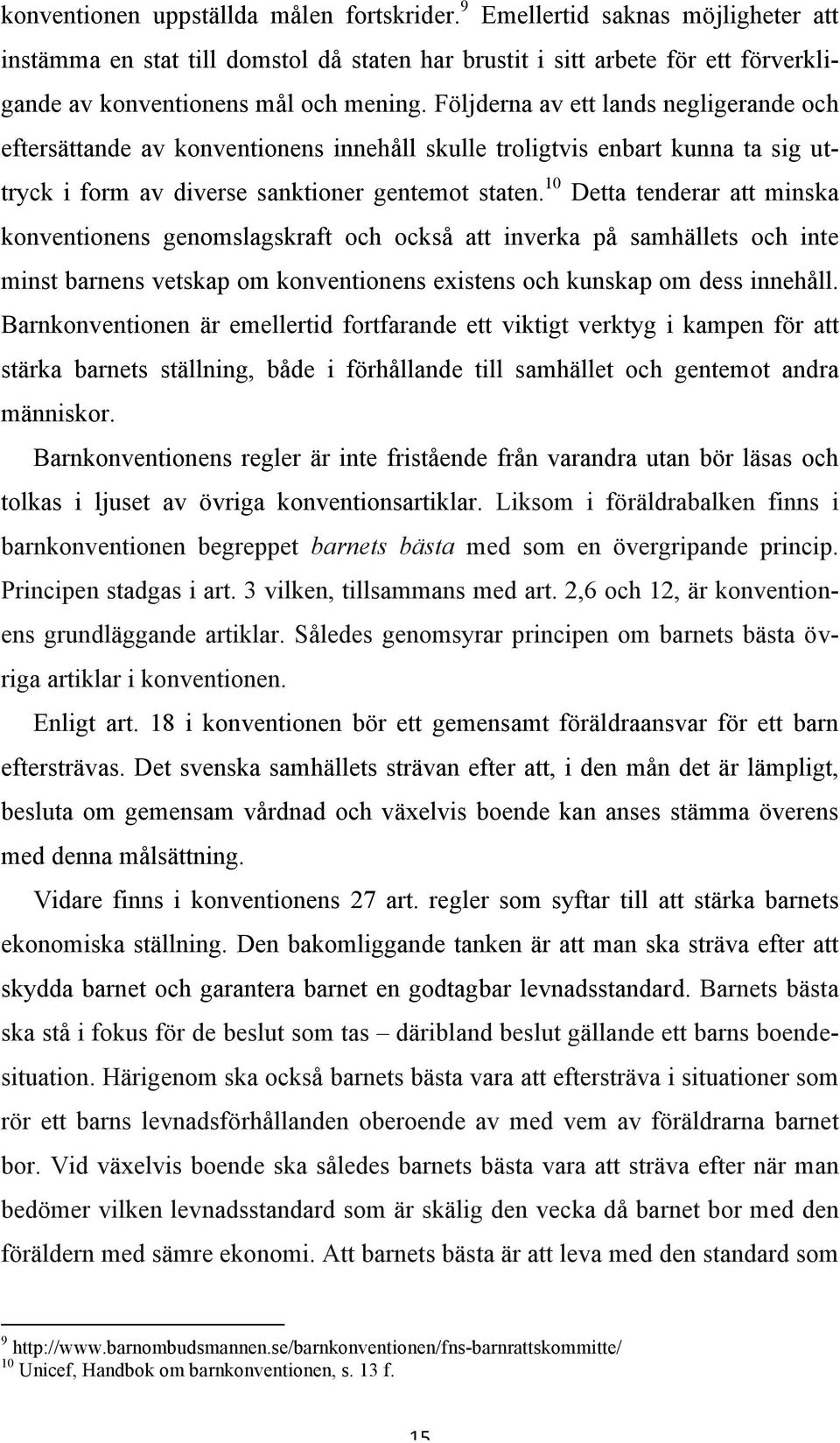 10 Detta tenderar att minska konventionens genomslagskraft och också att inverka på samhällets och inte minst barnens vetskap om konventionens existens och kunskap om dess innehåll.