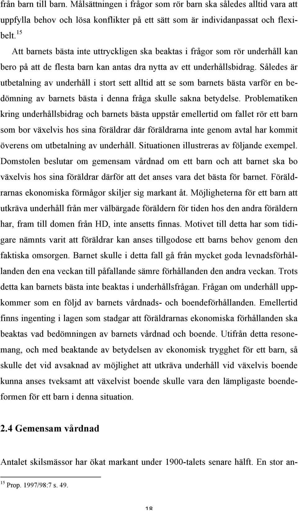 Således är utbetalning av underhåll i stort sett alltid att se som barnets bästa varför en bedömning av barnets bästa i denna fråga skulle sakna betydelse.