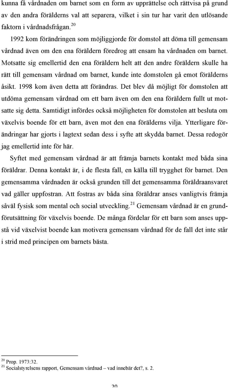 Motsatte sig emellertid den ena föräldern helt att den andre föräldern skulle ha rätt till gemensam vårdnad om barnet, kunde inte domstolen gå emot förälderns åsikt. 1998 kom även detta att förändras.