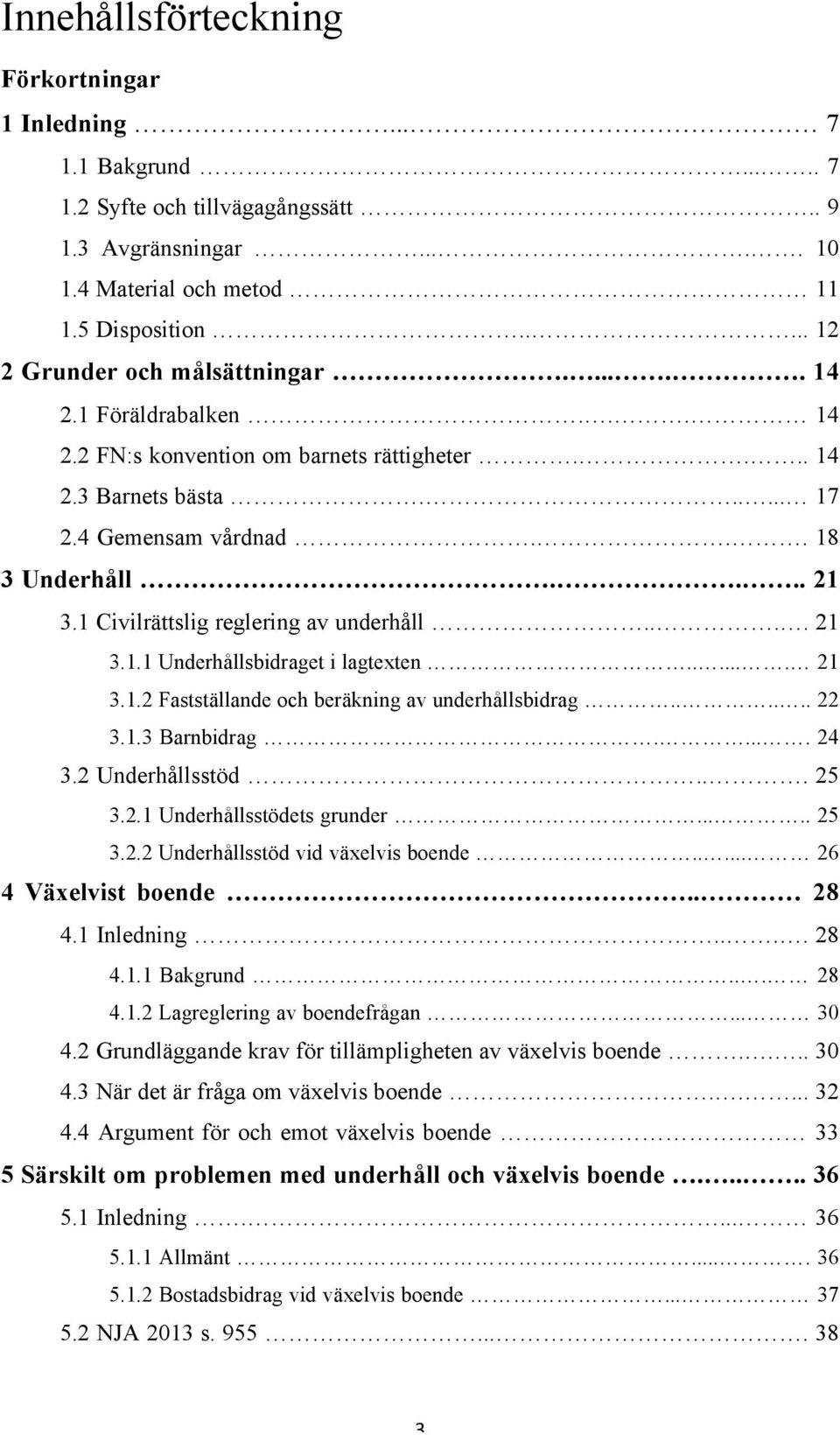 1 Civilrättslig reglering av underhåll.... 21 3.1.1 Underhållsbidraget i lagtexten...... 21 3.1.2 Fastställande och beräkning av underhållsbidrag...... 22 3.1.3 Barnbidrag..... 24 3.2 Underhållsstöd.