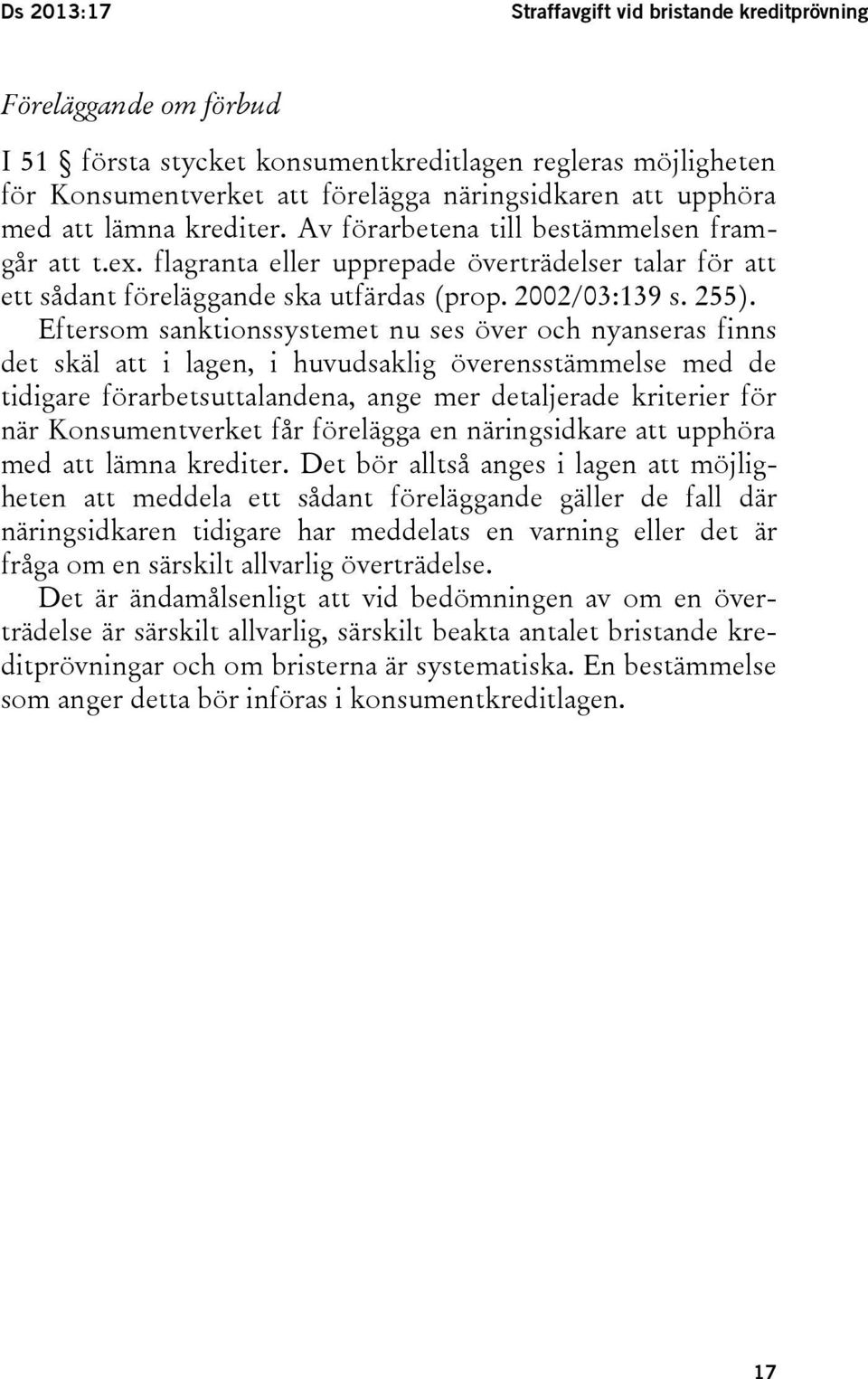 Eftersom sanktionssystemet nu ses över och nyanseras finns det skäl att i lagen, i huvudsaklig överensstämmelse med de tidigare förarbetsuttalandena, ange mer detaljerade kriterier för när