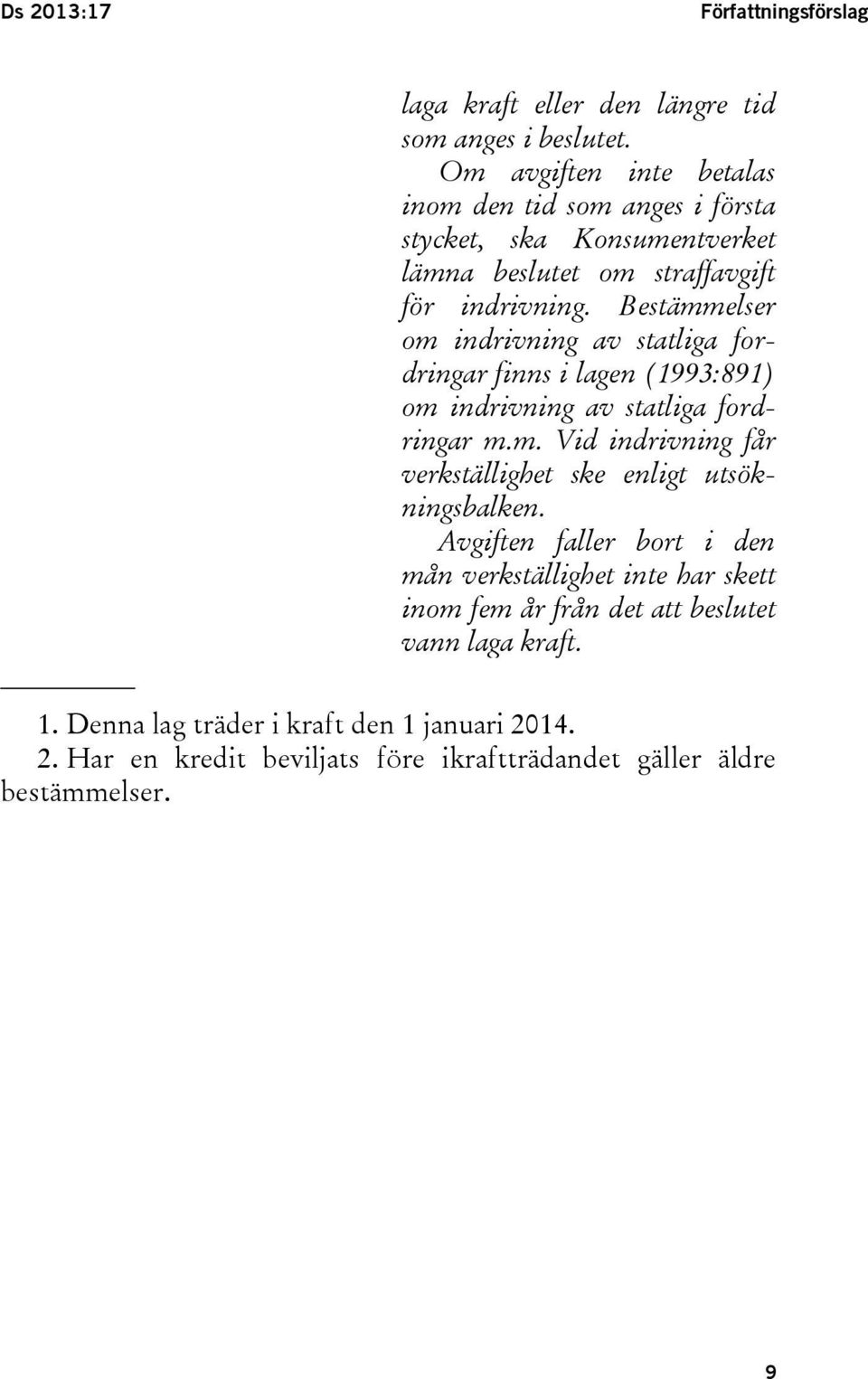 Bestämmelser om indrivning av statliga fordringar finns i lagen (1993:891) om indrivning av statliga fordringar m.m. Vid indrivning får verkställighet ske enligt utsökningsbalken.