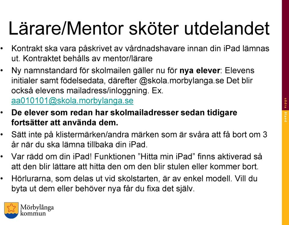 se Det blir också elevens mailadress/inloggning. Ex. aa010101@skola.morbylanga.se De elever som redan har skolmailadresser sedan tidigare fortsätter att använda dem.