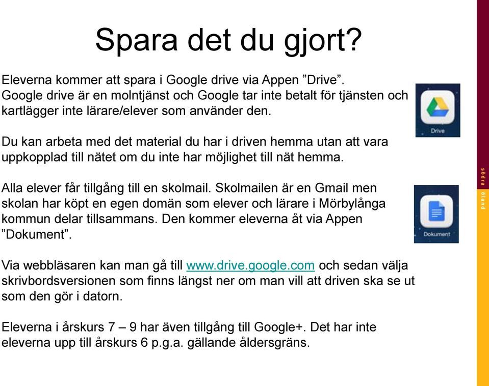 Skolmailen är en Gmail men skolan har köpt en egen domän som elever och lärare i Mörbylånga kommun delar tillsammans. Den kommer eleverna åt via Appen Dokument. Via webbläsaren kan man gå till www.