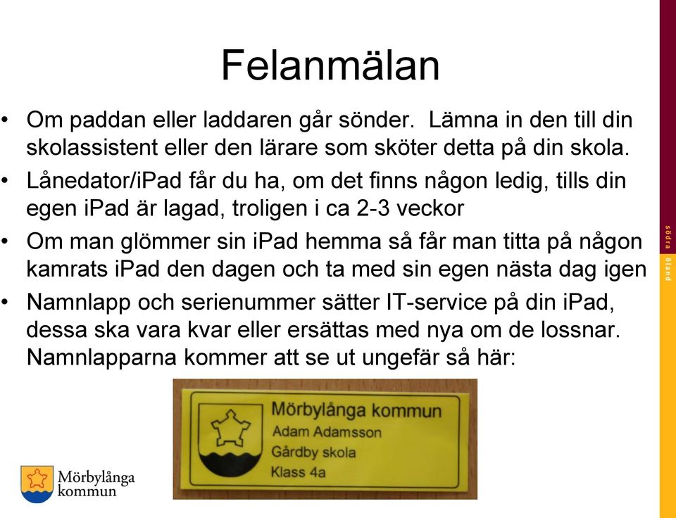 Lånedator/iPad får du ha, om det finns någon ledig, tills din egen ipad är lagad, troligen i ca 2-3 veckor Om man glömmer sin