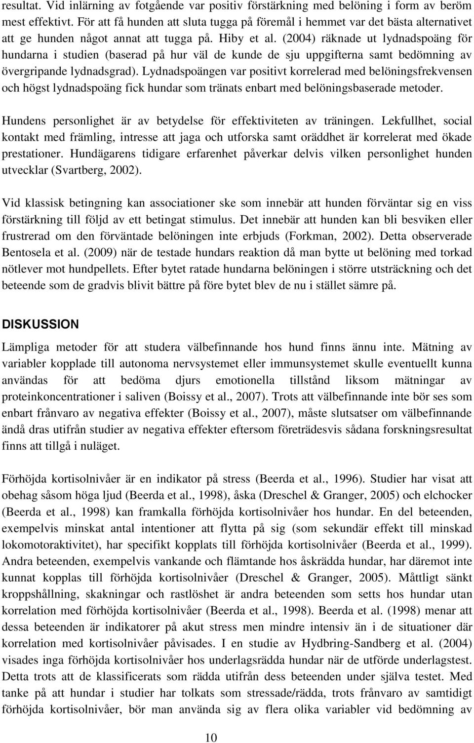 (2004) räknade ut lydnadspoäng för hundarna i studien (baserad på hur väl de kunde de sju uppgifterna samt bedömning av övergripande lydnadsgrad).