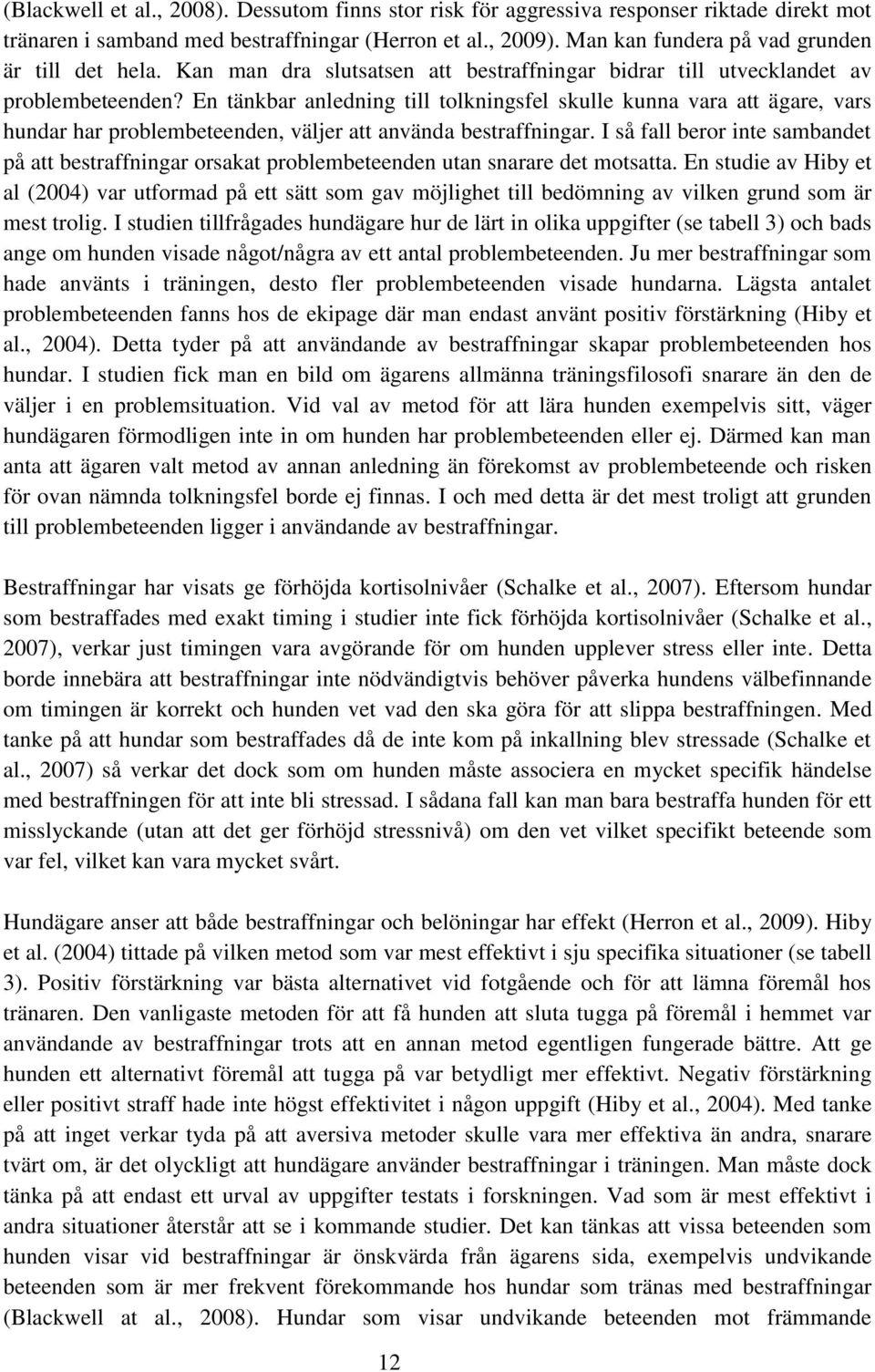 En tänkbar anledning till tolkningsfel skulle kunna vara att ägare, vars hundar har problembeteenden, väljer att använda bestraffningar.