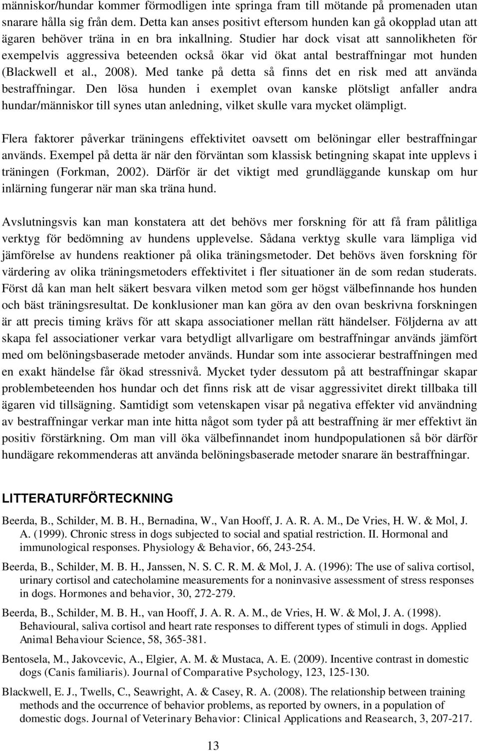 Studier har dock visat att sannolikheten för exempelvis aggressiva beteenden också ökar vid ökat antal bestraffningar mot hunden (Blackwell et al., 2008).